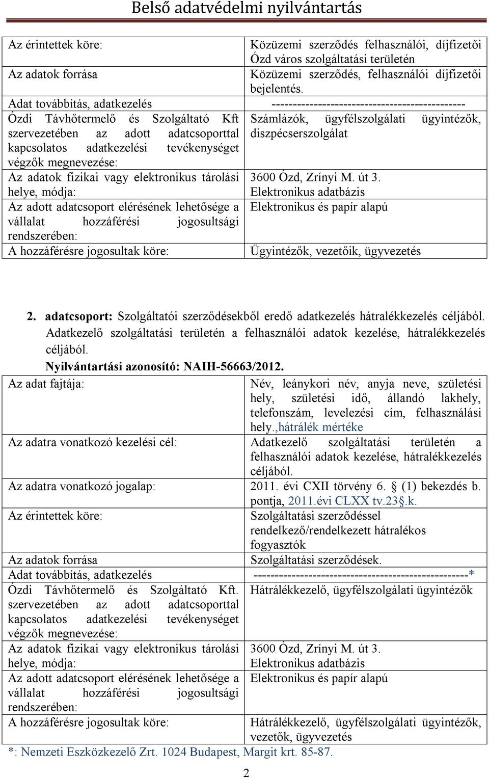 ügyvezetés 2. adatcsoport: Szolgáltatói szerződésekből eredő adatkezelés hátralékkezelés céljából. Adatkezelő szolgáltatási területén a felhasználói adatok kezelése, hátralékkezelés céljából.