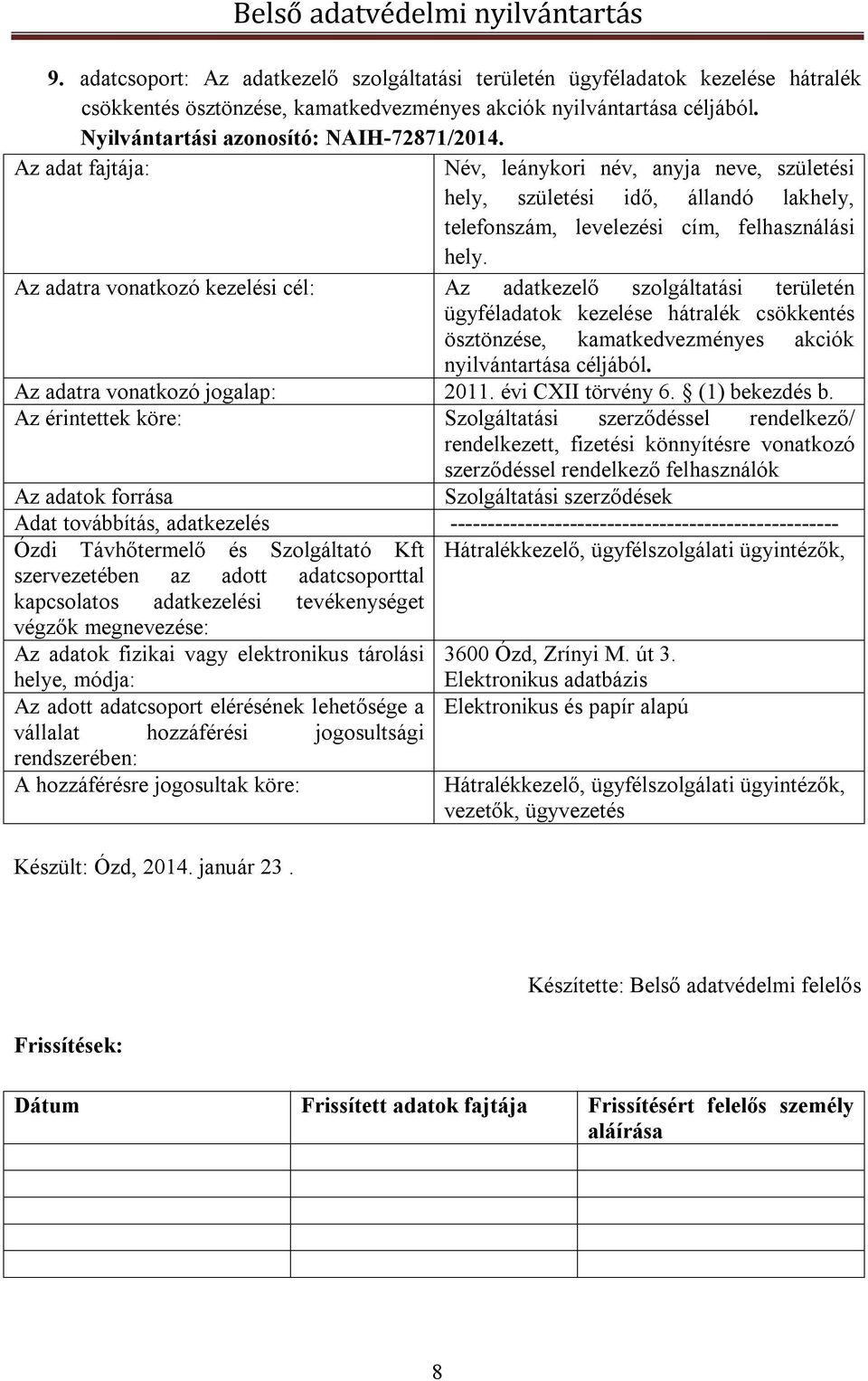 Az adatkezelő szolgáltatási területén ügyféladatok kezelése hátralék csökkentés ösztönzése, kamatkedvezményes akciók nyilvántartása céljából. 2011. évi CXII törvény 6. (1) bekezdés b.