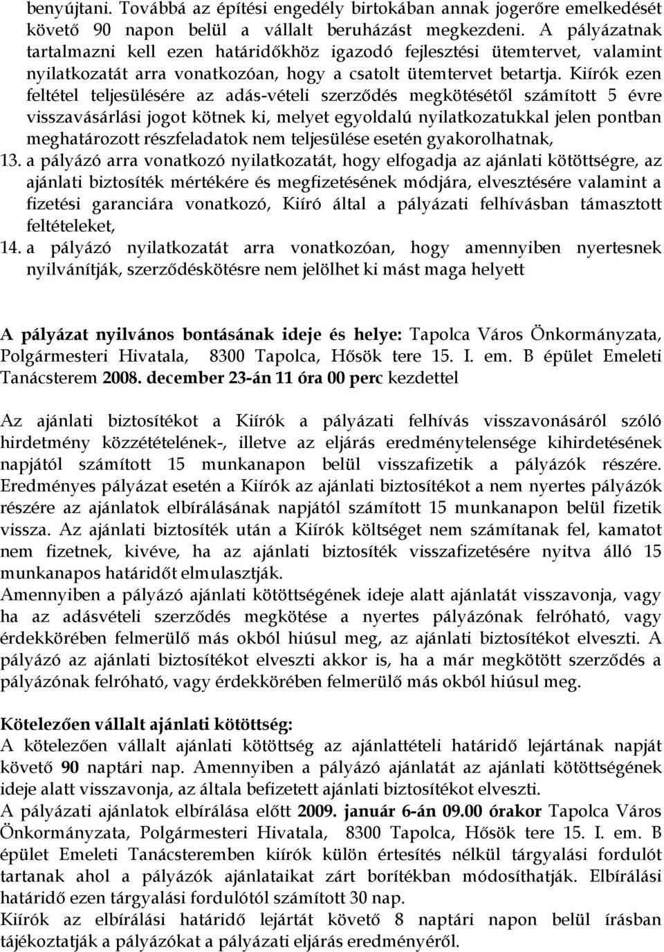 Kiírók ezen feltétel teljesülésére az adás-vételi szerződés megkötésétől számított 5 évre visszavásárlási jogot kötnek ki, melyet egyoldalú nyilatkozatukkal jelen pontban meghatározott részfeladatok