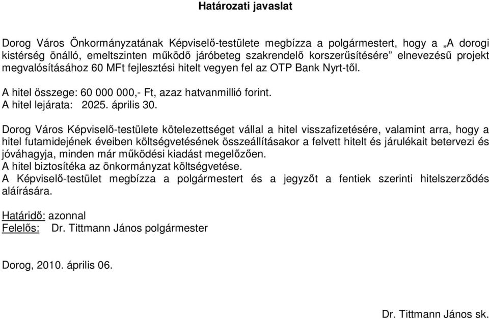 Dorog Város Képviselı-testülete kötelezettséget vállal a hitel visszafizetésére, valamint arra, hogy a hitel futamidejének éveiben költségvetésének összeállításakor a felvett hitelt és járulékait