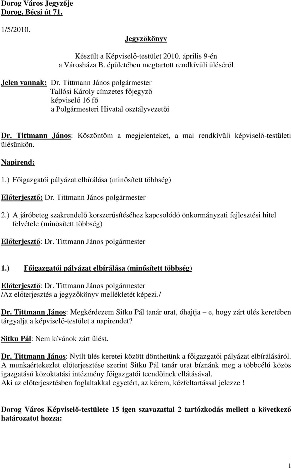 Tittmann János: Köszöntöm a megjelenteket, a mai rendkívüli képviselı-testületi ülésünkön. Napirend: 1.) Fıigazgatói pályázat elbírálása (minısített többség) 2.