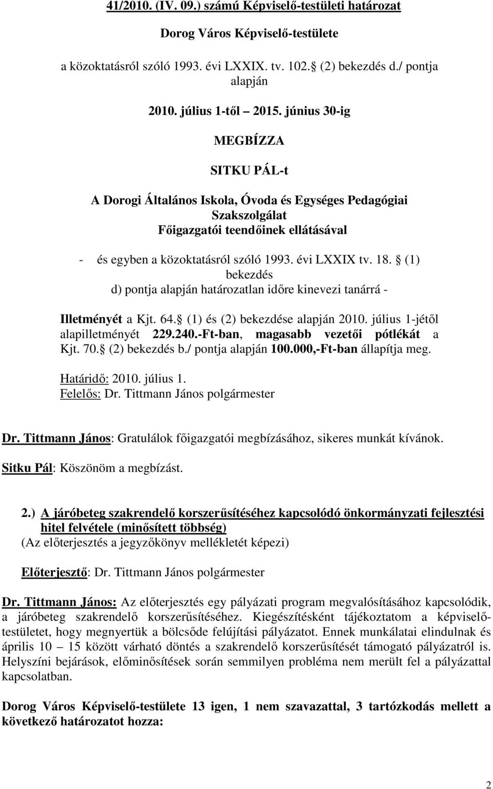 (1) bekezdés d) pontja alapján határozatlan idıre kinevezi tanárrá - Illetményét a Kjt. 64. (1) és (2) bekezdése alapján 2010. július 1-jétıl alapilletményét 229.240.