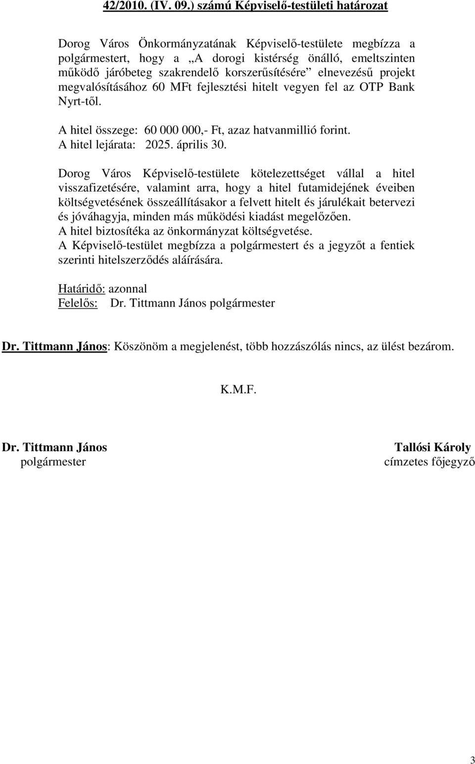 korszerősítésére elnevezéső projekt megvalósításához 60 MFt fejlesztési hitelt vegyen fel az OTP Bank Nyrt-tıl. A hitel összege: 60 000 000,- Ft, azaz hatvanmillió forint. A hitel lejárata: 2025.