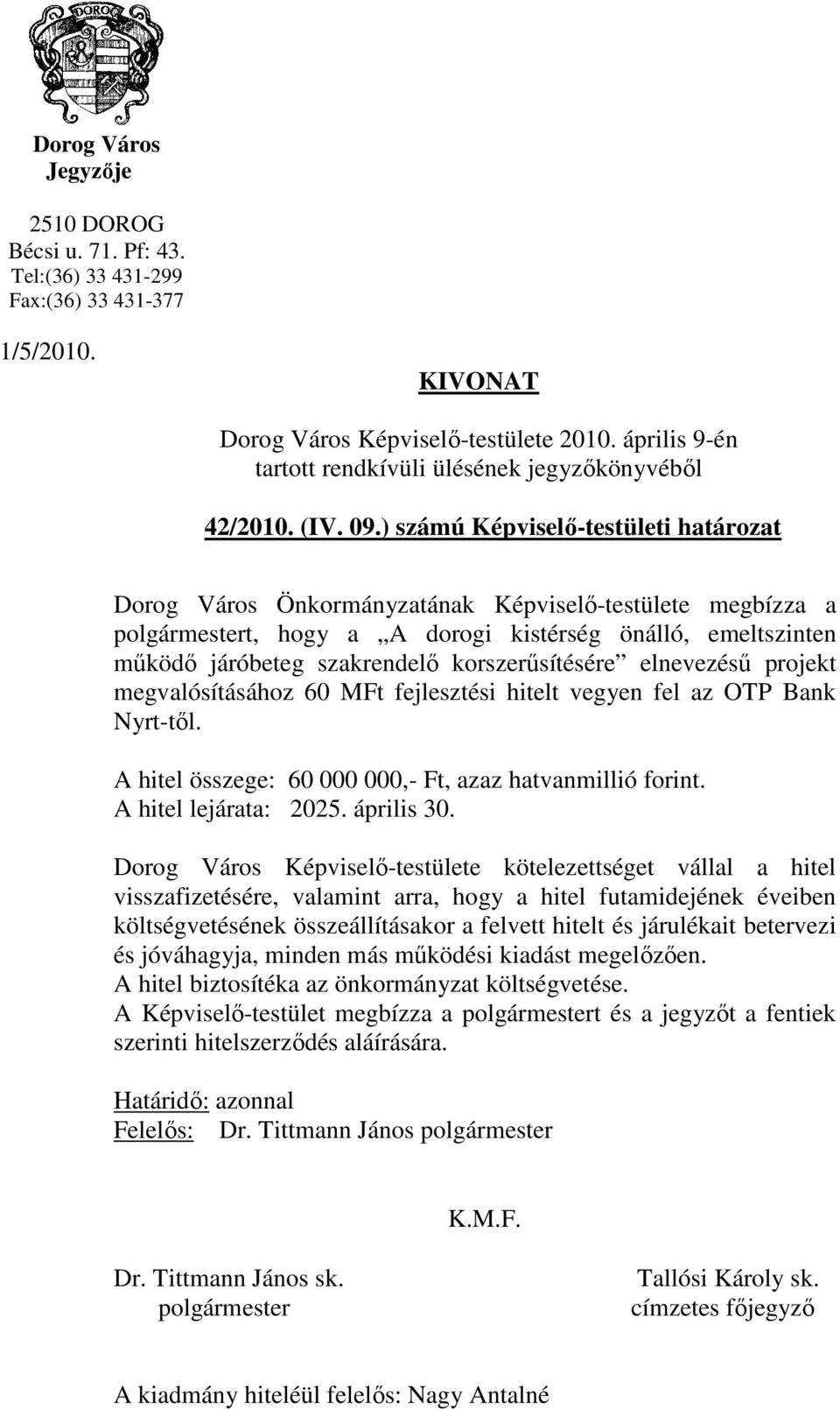 ) számú Képviselı-testületi határozat Dorog Város Önkormányzatának Képviselı-testülete megbízza a polgármestert, hogy a A dorogi kistérség önálló, emeltszinten mőködı járóbeteg szakrendelı