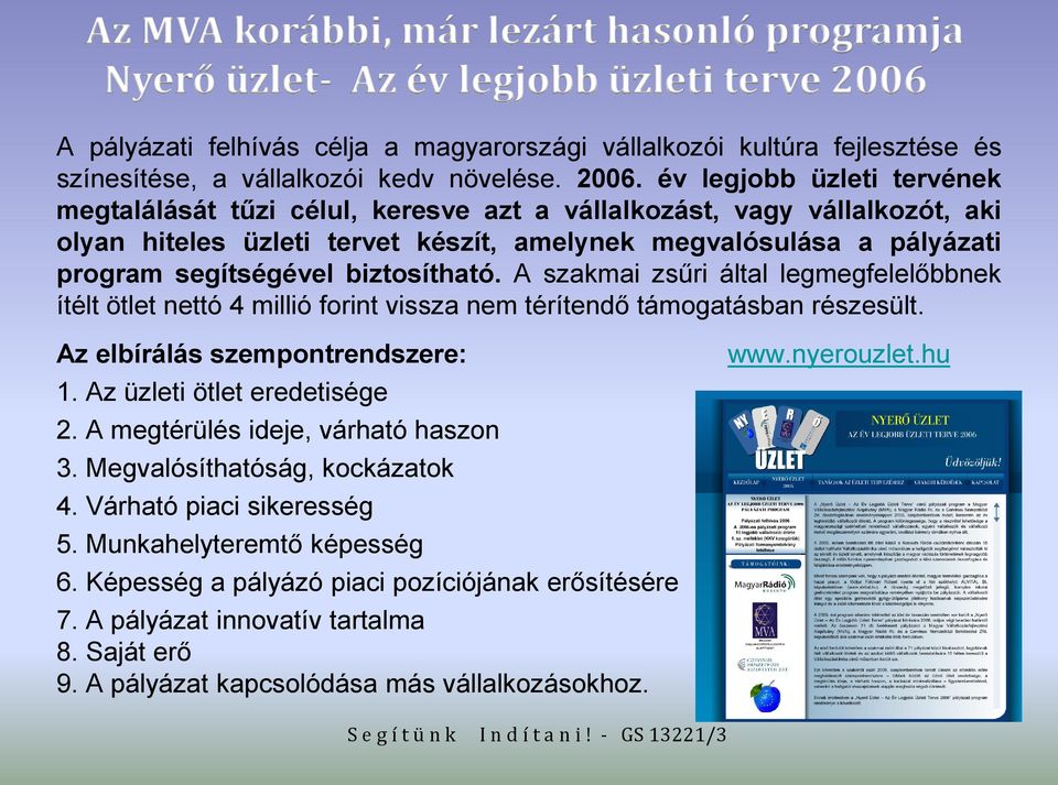 év legjobb üzleti tervének megtalálását tűzi célul, keresve azt a vállalkozást, vagy vállalkozót, aki olyan hiteles üzleti tervet készít, amelynek megvalósulása a pályázati program segítségével