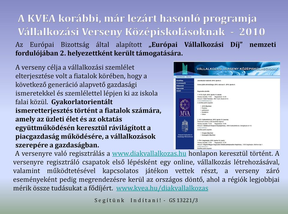 A verseny célja a vállalkozási szemlélet elterjesztése volt a fiatalok körében, hogy a következő generáció alapvető gazdasági ismeretekkel és szemlélettel lépjen ki az iskola falai közül.