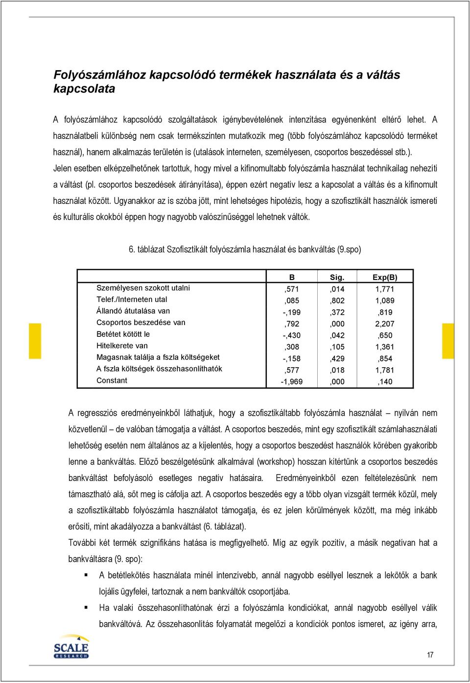 beszedéssel stb.). Jelen esetben elképzelhetınek tartottuk, hogy mivel a kifinomultabb folyószámla használat technikailag nehezíti a váltást (pl.