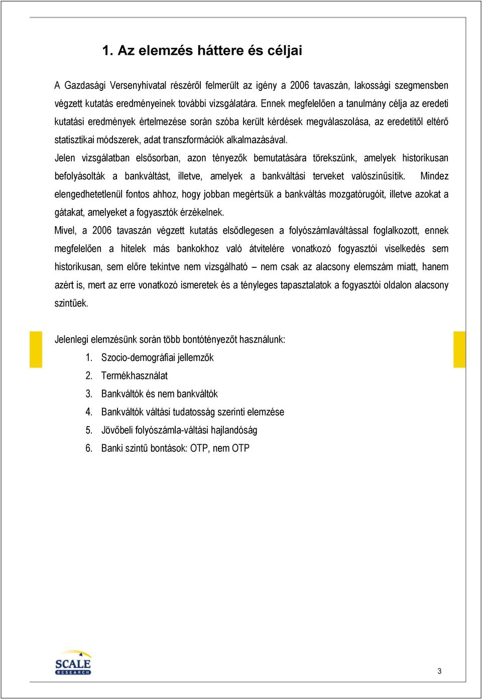 alkalmazásával. Jelen vizsgálatban elsısorban, azon tényezık bemutatására törekszünk, amelyek historikusan befolyásolták a bankváltást, illetve, amelyek a bankváltási terveket valószínősítik.