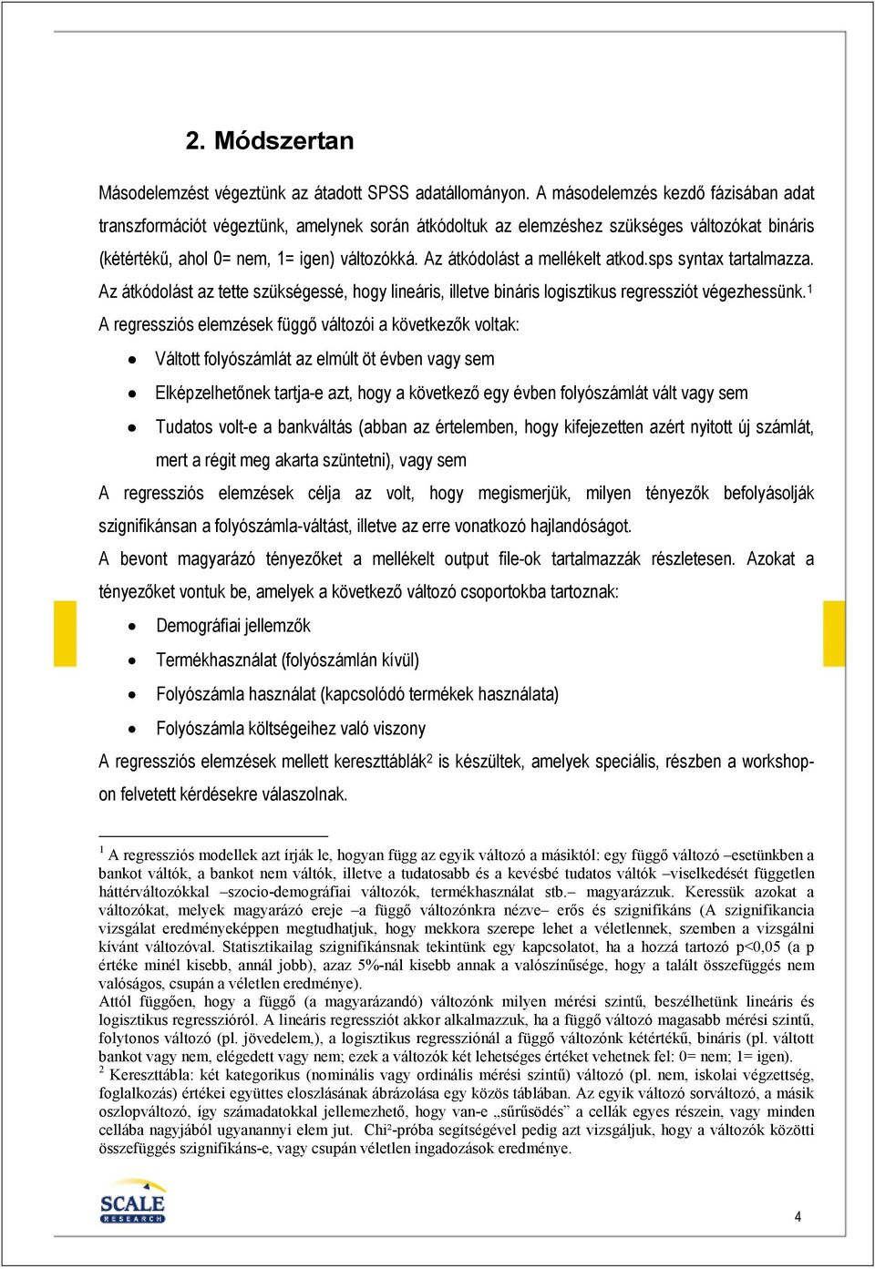Az átkódolást a mellékelt atkod.sps syntax tartalmazza. Az átkódolást az tette szükségessé, hogy lineáris, illetve bináris logisztikus regressziót végezhessünk.