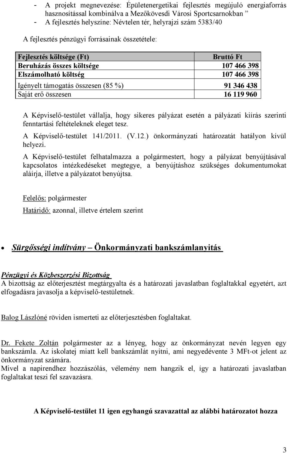 346 438 Saját erő összesen 16 119 960 A Képviselő-testület vállalja, hogy sikeres pályázat esetén a pályázati kiírás szerinti fenntartási feltételeknek eleget tesz. A Képviselő-testület 141/2011. (V.