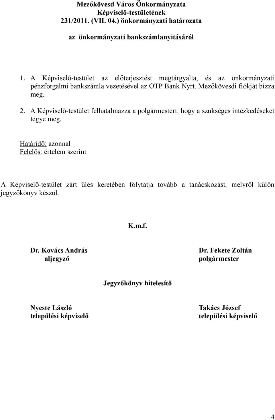 A Képviselő-testület felhatalmazza a polgármestert, hogy a szükséges intézkedéseket tegye meg.