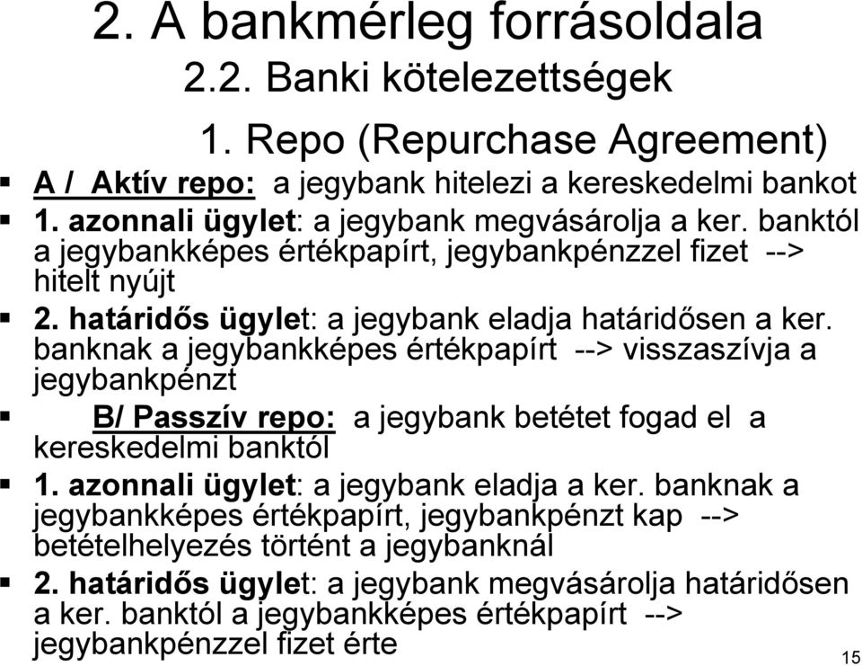 banknak a jegybankképes értékpapírt --> visszaszívja a jegybankpénzt B/ Passzív repo: a jegybank betétet fogad el a kereskedelmi banktól 1. azonnali ügylet: a jegybank eladja a ker.