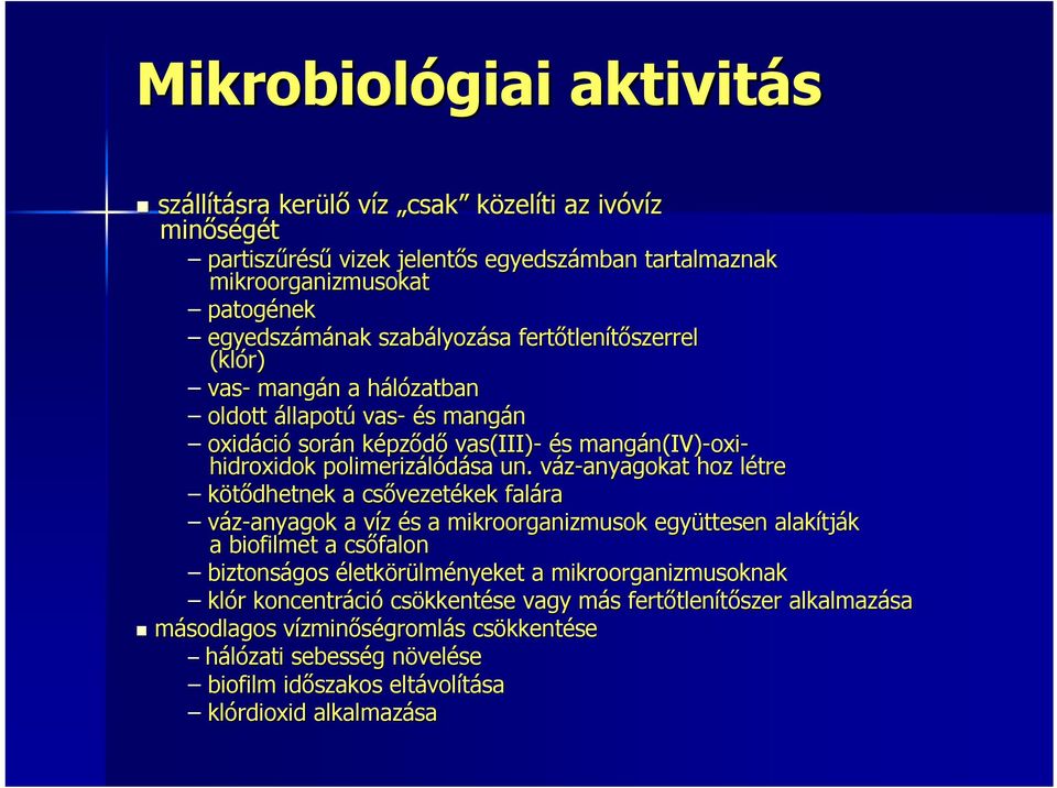 un. váz-anyagokat v hoz létrel kötődhetnek a csővezet vezetékek falára váz-anyagok a víz v és s a mikroorganizmusok együttesen alakítj tják a biofilmet a csőfalon biztonságos életkörülményeket a