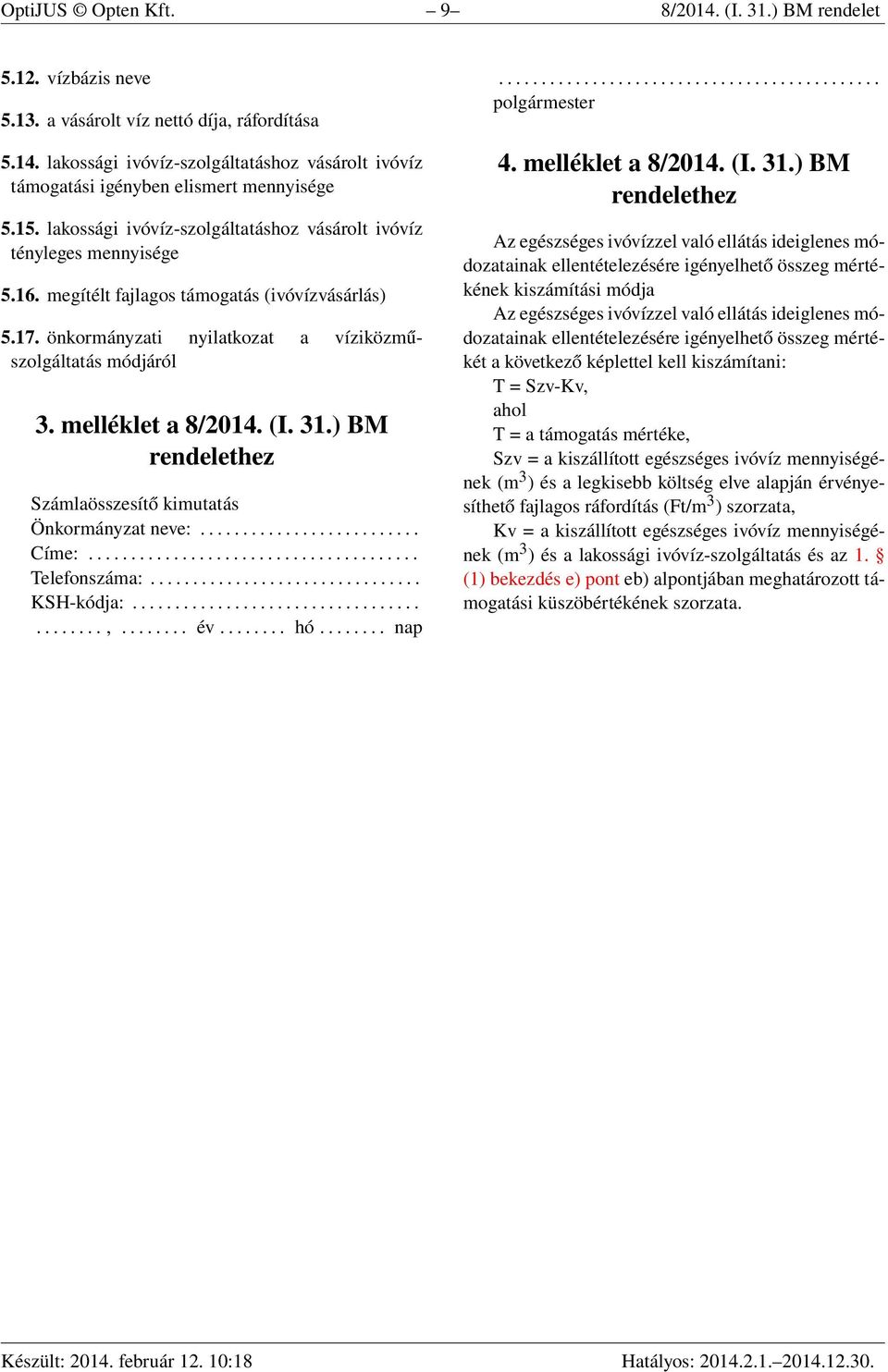 melléklet a 8/2014. (I. 31.) BM rendelethez Számlaösszesítő kimutatás Önkormányzat neve:.......................... Címe:....................................... Telefonszáma:................................ KSH-kódja:.