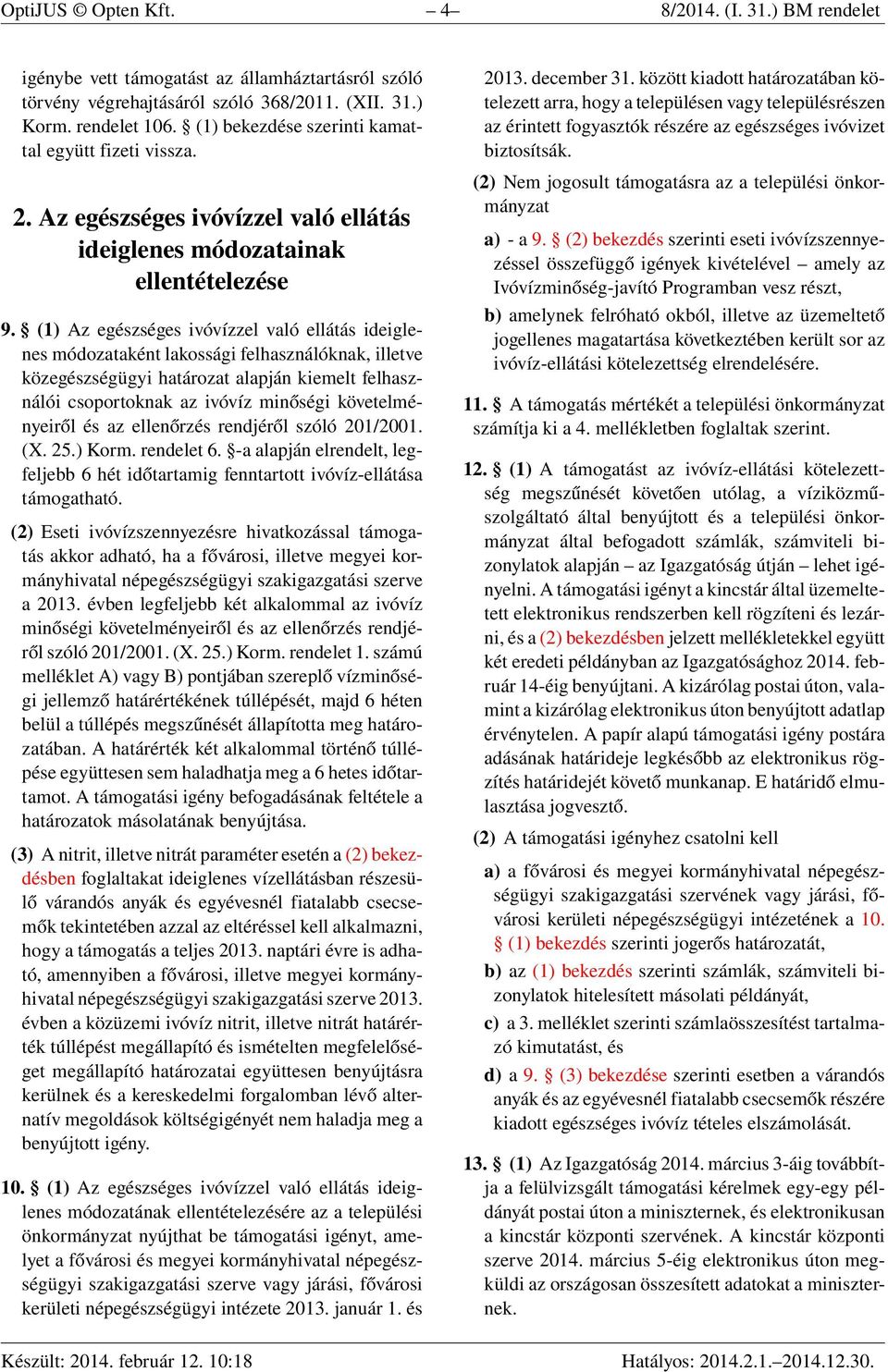 (1) Az egészséges ivóvízzel való ellátás ideiglenes módozataként lakossági felhasználóknak, illetve közegészségügyi határozat alapján kiemelt felhasználói csoportoknak az ivóvíz minőségi