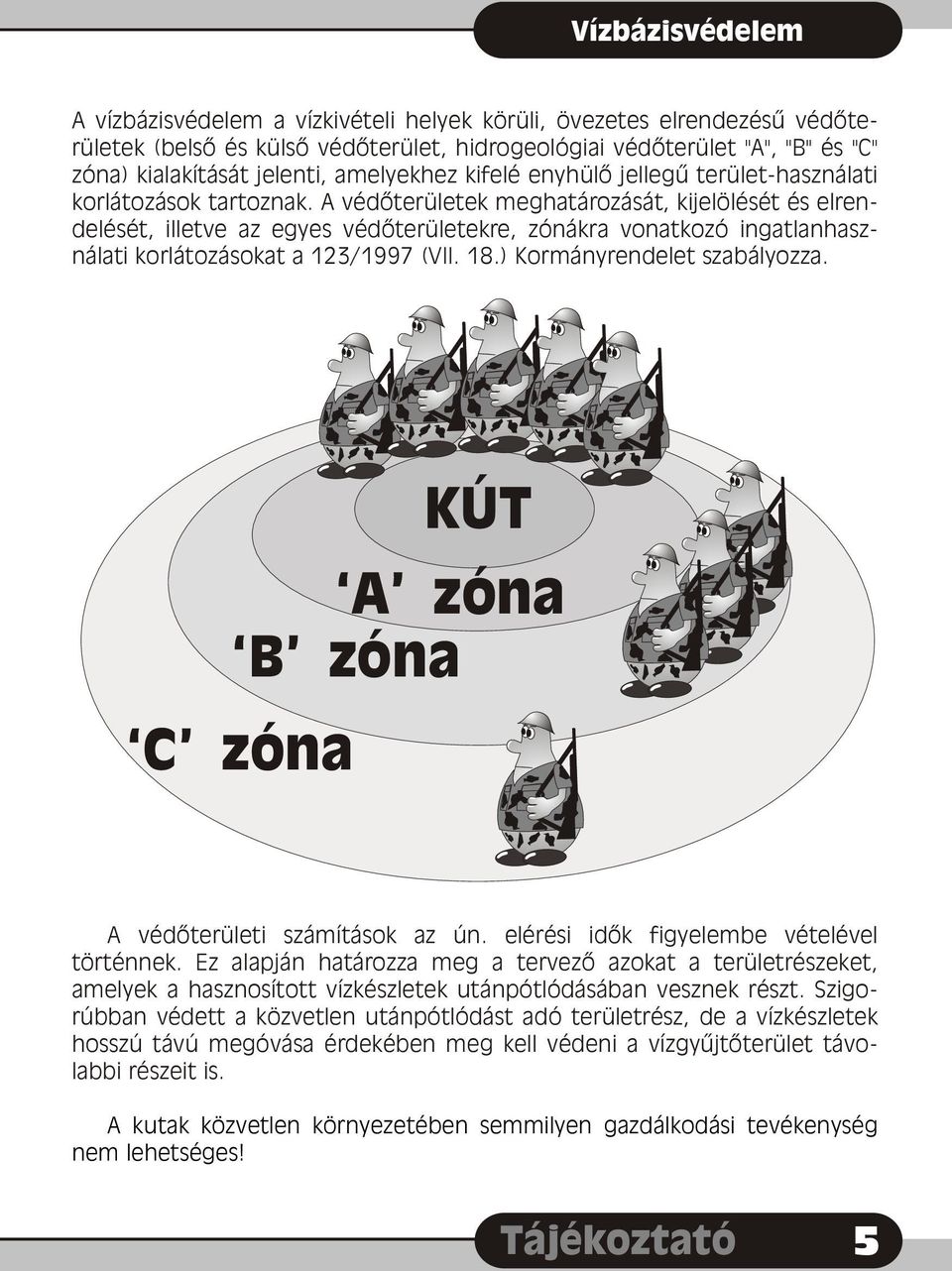 A védõterületek meghatározását, kijelölését és elrendelését, illetve az egyes védõterületekre, zónákra vonatkozó ingatlanhasználati korlátozásokat a 123/1997 (VII. 18.) Kormányrendelet szabályozza.