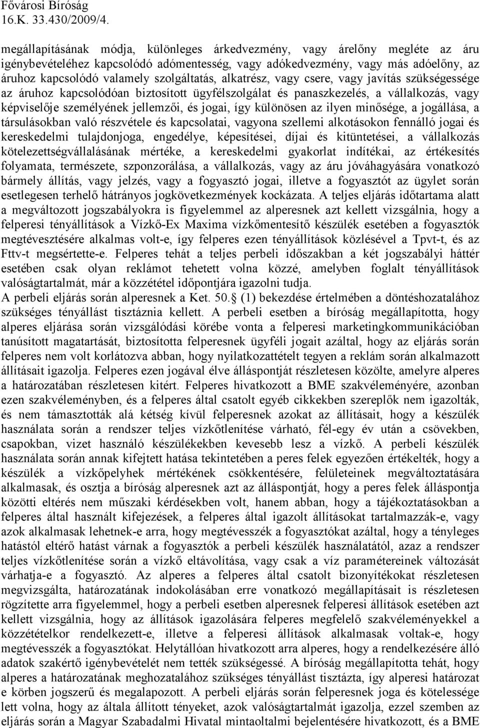 szolgáltatás, alkatrész, vagy csere, vagy javítás szükségessége az áruhoz kapcsolódóan biztosított ügyfélszolgálat és panaszkezelés, a vállalkozás, vagy képviselıje személyének jellemzıi, és jogai,
