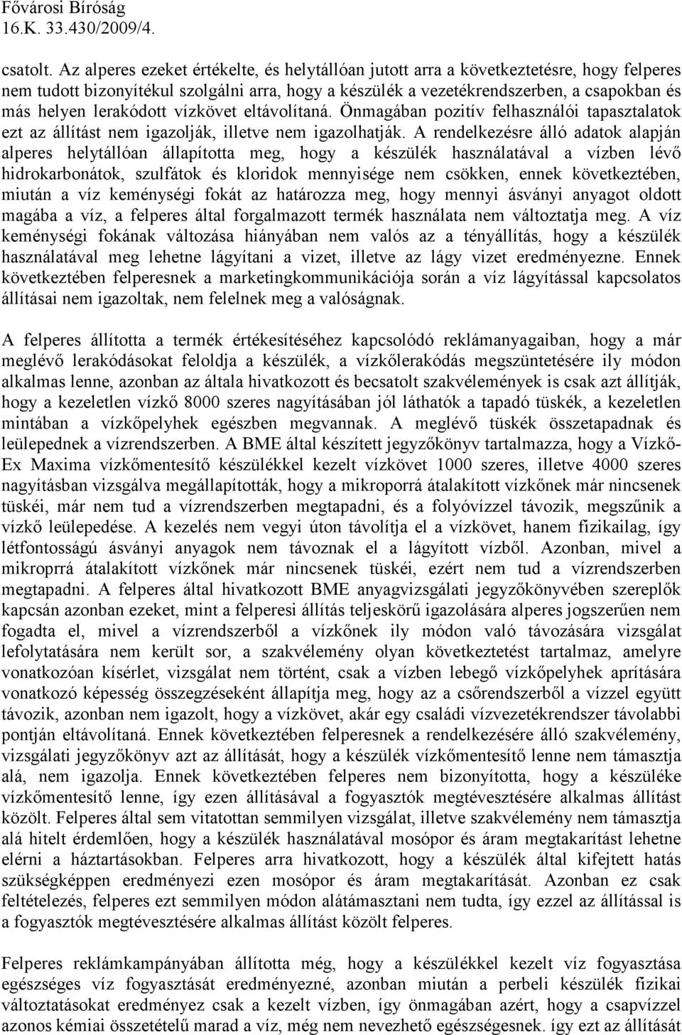 lerakódott vízkövet eltávolítaná. Önmagában pozitív felhasználói tapasztalatok ezt az állítást nem igazolják, illetve nem igazolhatják.