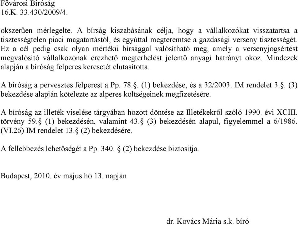 Ez a cél pedig csak olyan mértékő bírsággal valósítható meg, amely a versenyjogsértést megvalósító vállalkozónak érezhetı megterhelést jelentı anyagi hátrányt okoz.