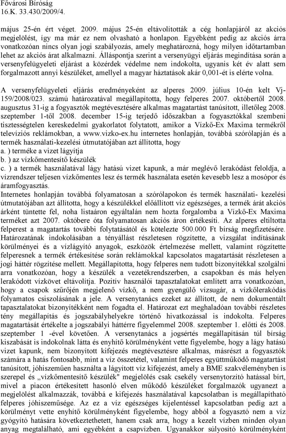 Álláspontja szerint a versenyügyi eljárás megindítása során a versenyfelügyeleti eljárást a közérdek védelme nem indokolta, ugyanis két év alatt sem forgalmazott annyi készüléket, amellyel a magyar