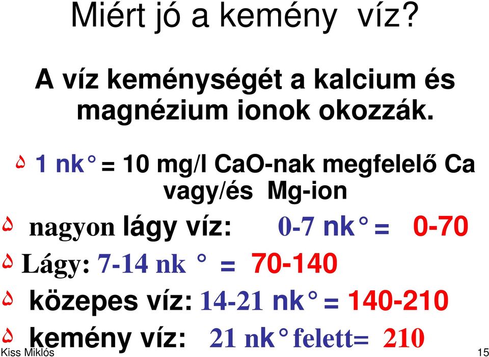 ۵ 1 nk = 10 mg/l CaO-nak megfelelő Ca vagy/és Mg-ion ۵ nagyon lágy
