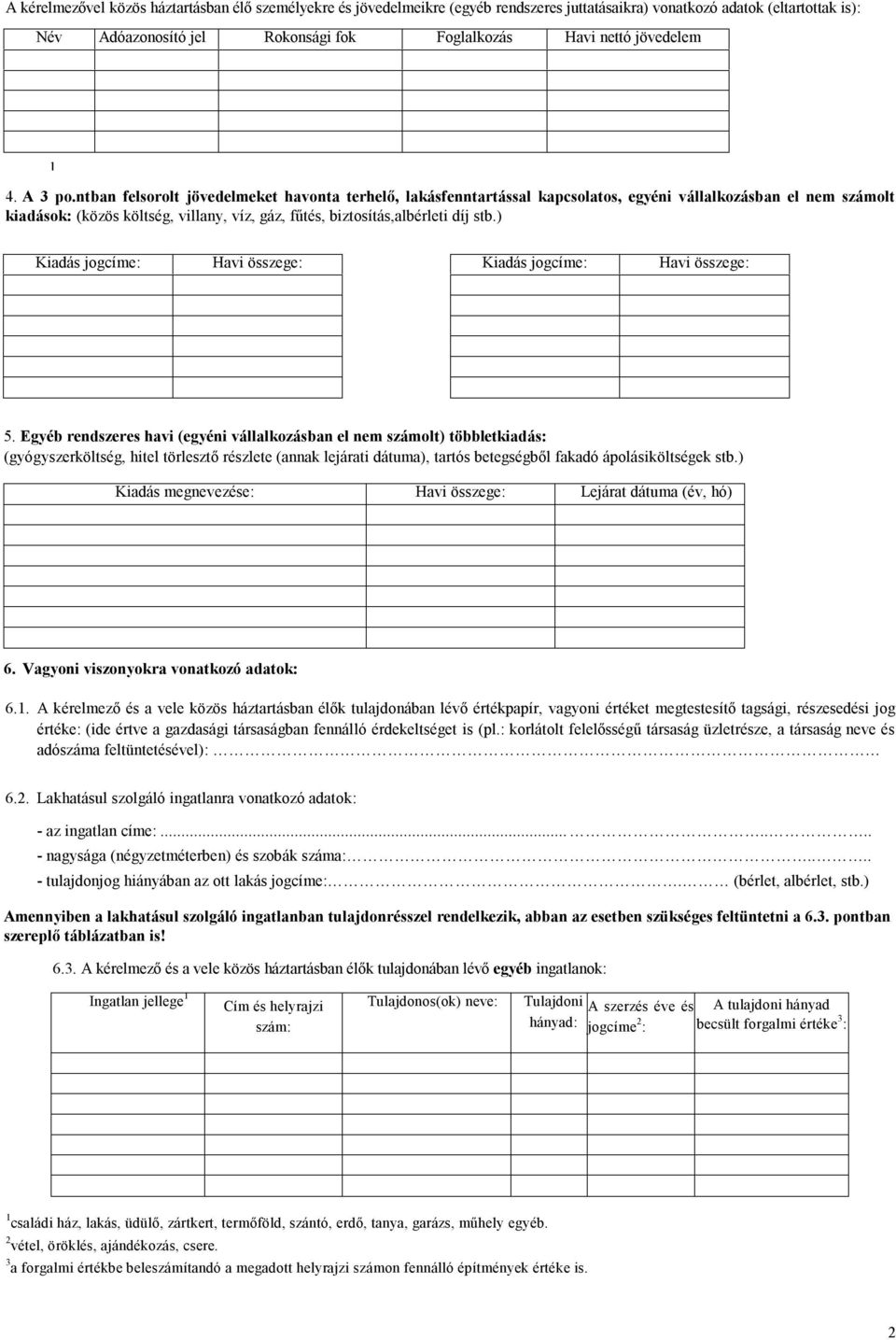 ntban felsorolt jövedelmeket havonta terhelő, lakásfenntartással kapcsolatos, egyéni vállalkozásban el nem számolt kiadások: (közös költség, villany, víz, gáz, fűtés, biztosítás,albérleti díj stb.