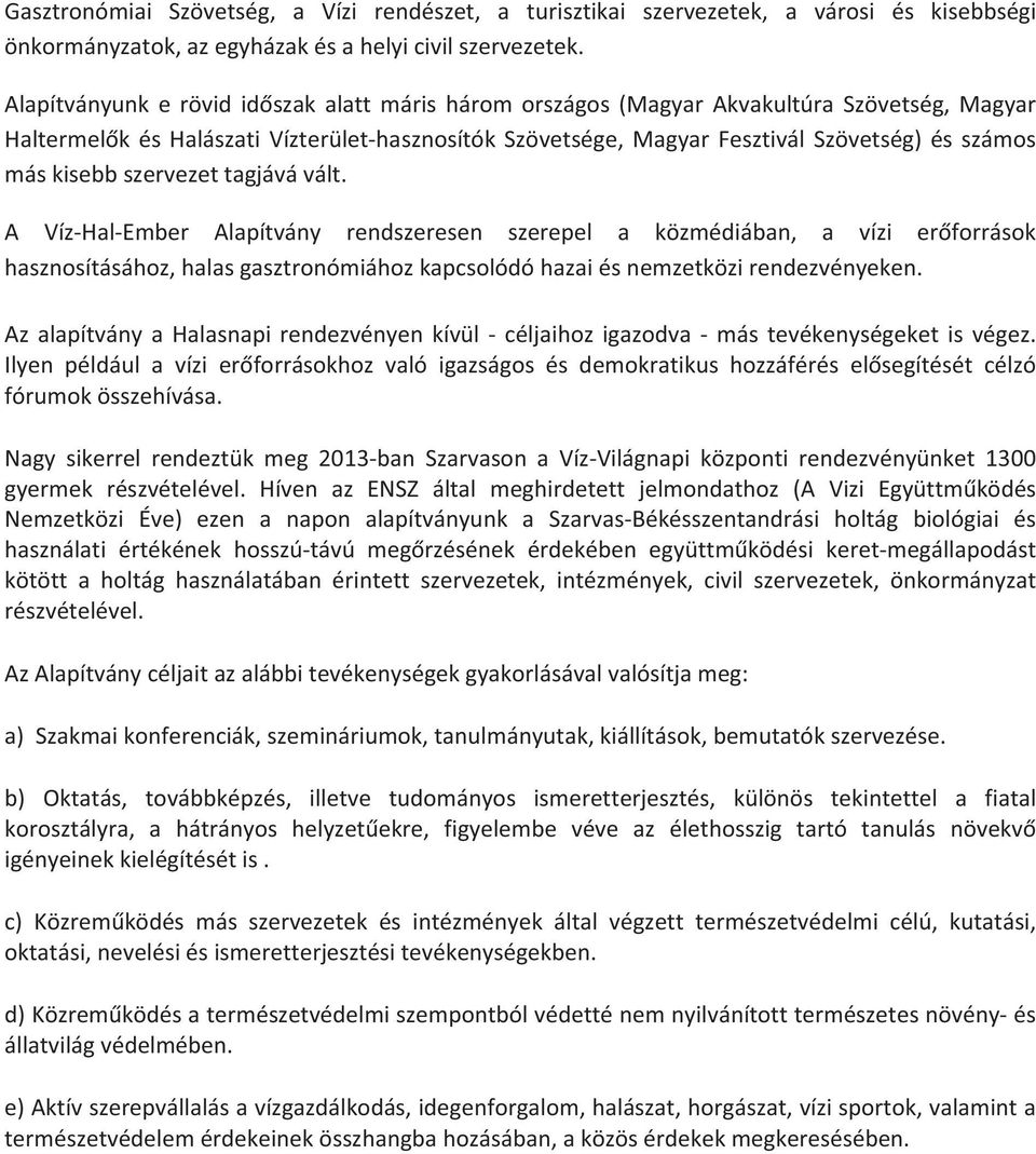 máskisebbszervezettagjávávált. A VízHalEmber Alapítvány rendszeresen szerepel a közmédiában, a vízi erforrások hasznosításához,halasgasztronómiáhozkapcsolódóhazaiésnemzetközirendezvényeken.