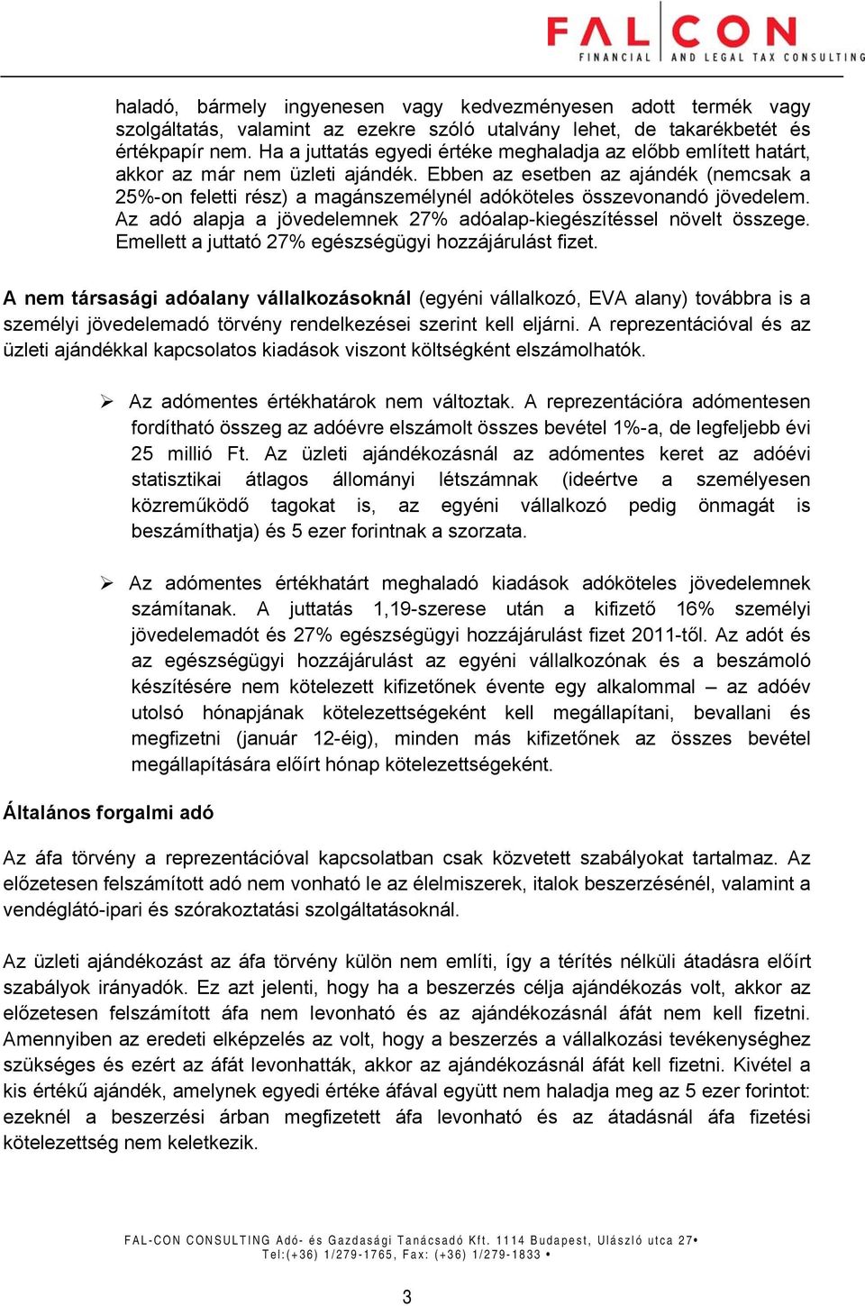 Ebben az esetben az ajándék (nemcsak a 25%-on feletti rész) a magánszemélynél adóköteles összevonandó jövedelem. Az adó alapja a jövedelemnek 27% adóalap-kiegészítéssel növelt összege.