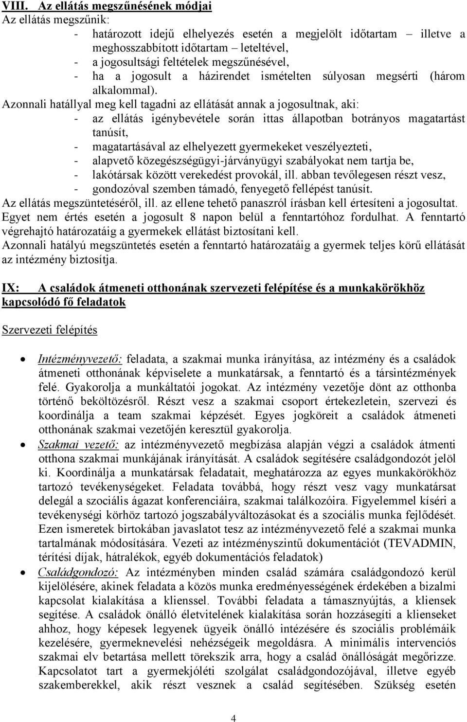 Azonnali hatállyal meg kell tagadni az ellátását annak a jogosultnak, aki: - az ellátás igénybevétele során ittas állapotban botrányos magatartást tanúsít, - magatartásával az elhelyezett gyermekeket