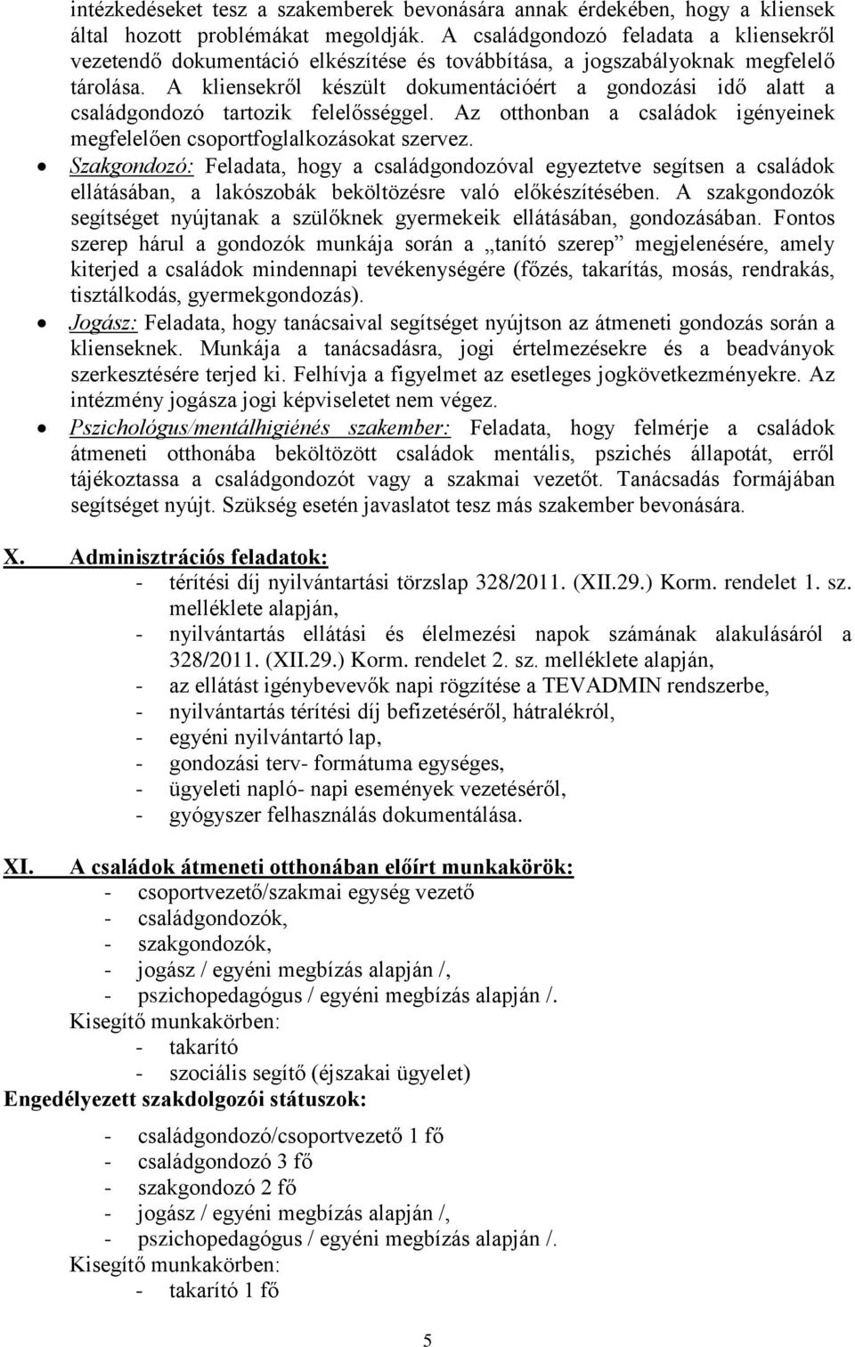 A kliensekről készült dokumentációért a gondozási idő alatt a családgondozó tartozik felelősséggel. Az otthonban a családok igényeinek megfelelően csoportfoglalkozásokat szervez.