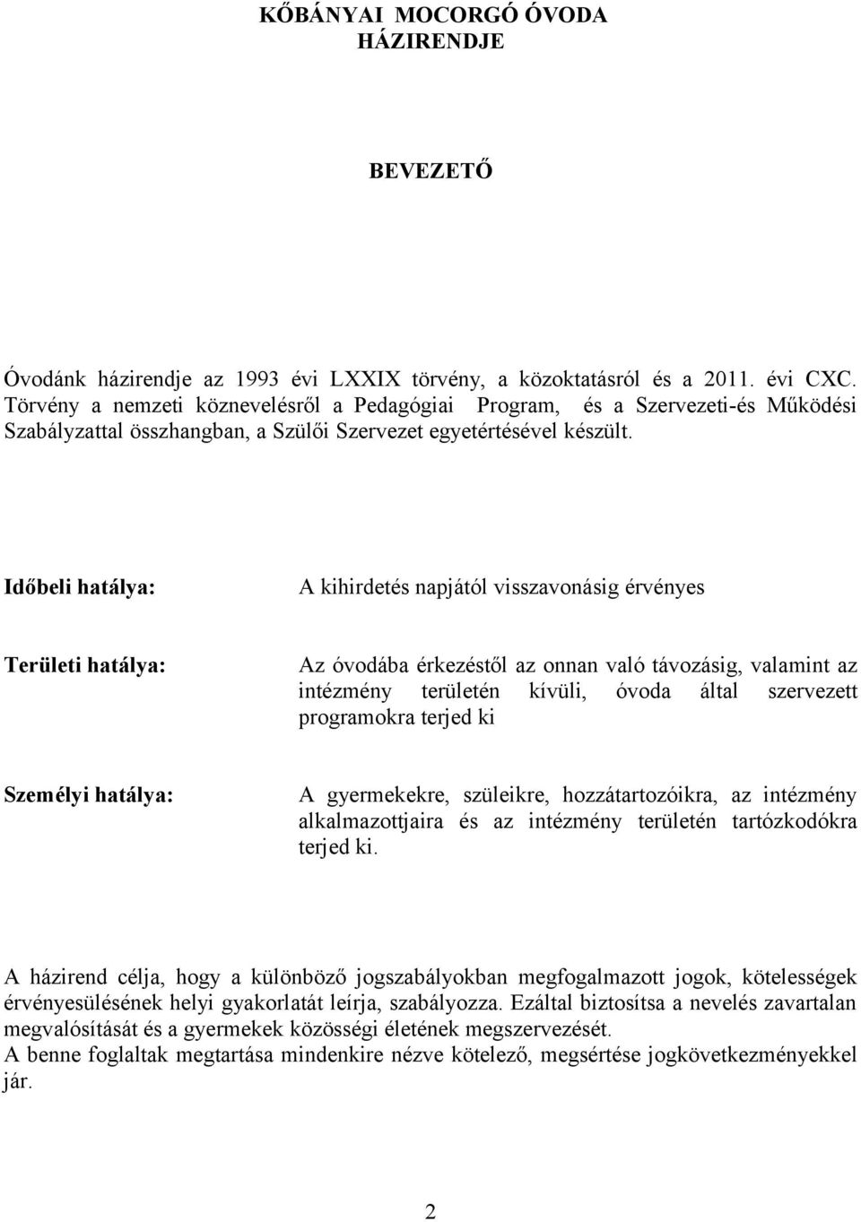 Időbeli hatálya: A kihirdetés napjától visszavonásig érvényes Területi hatálya: Az óvodába érkezéstől az onnan való távozásig, valamint az intézmény területén kívüli, óvoda által szervezett