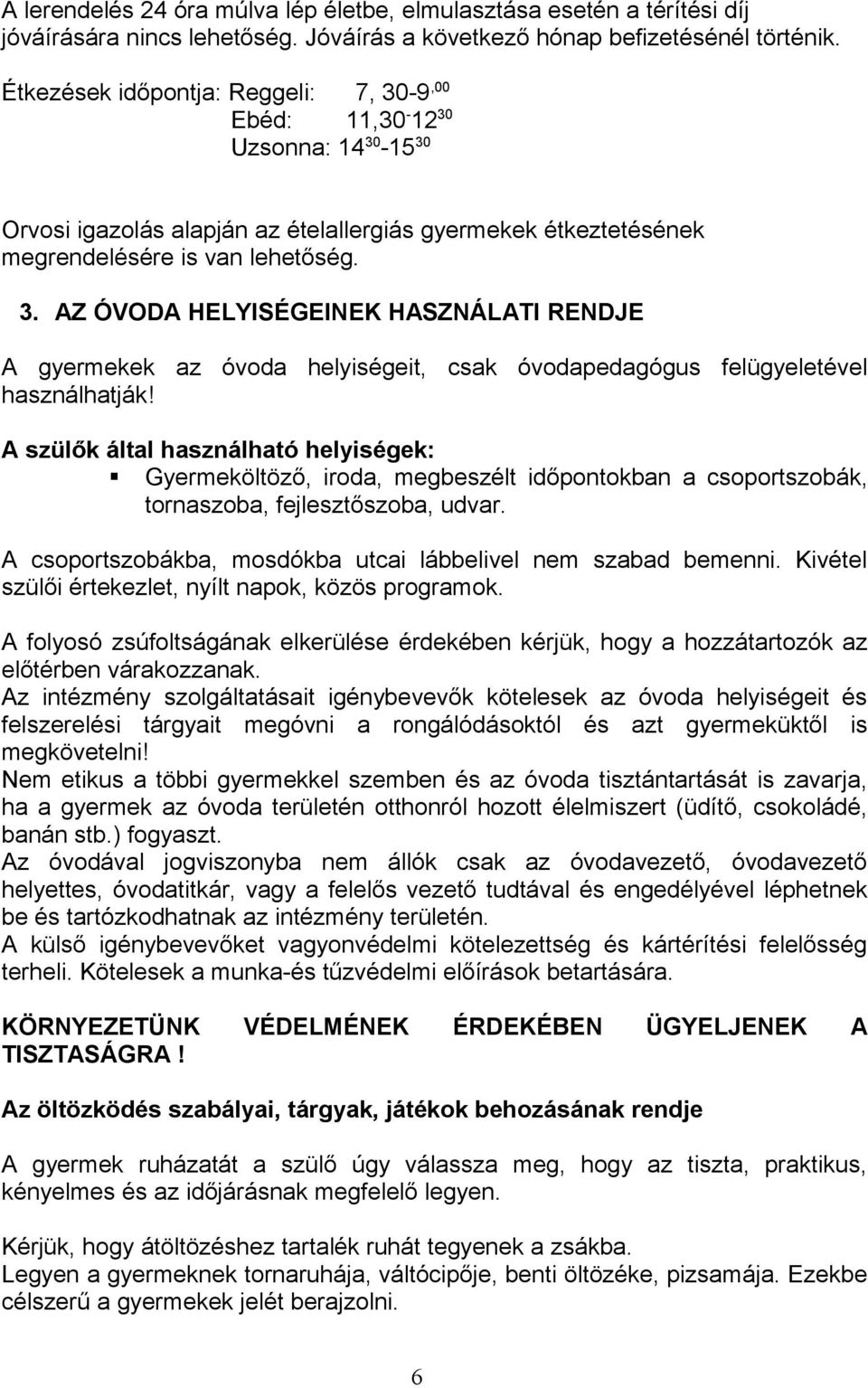 A szülők által használható helyiségek: Gyermeköltöző, iroda, megbeszélt időpontokban a csoportszobák, tornaszoba, fejlesztőszoba, udvar.