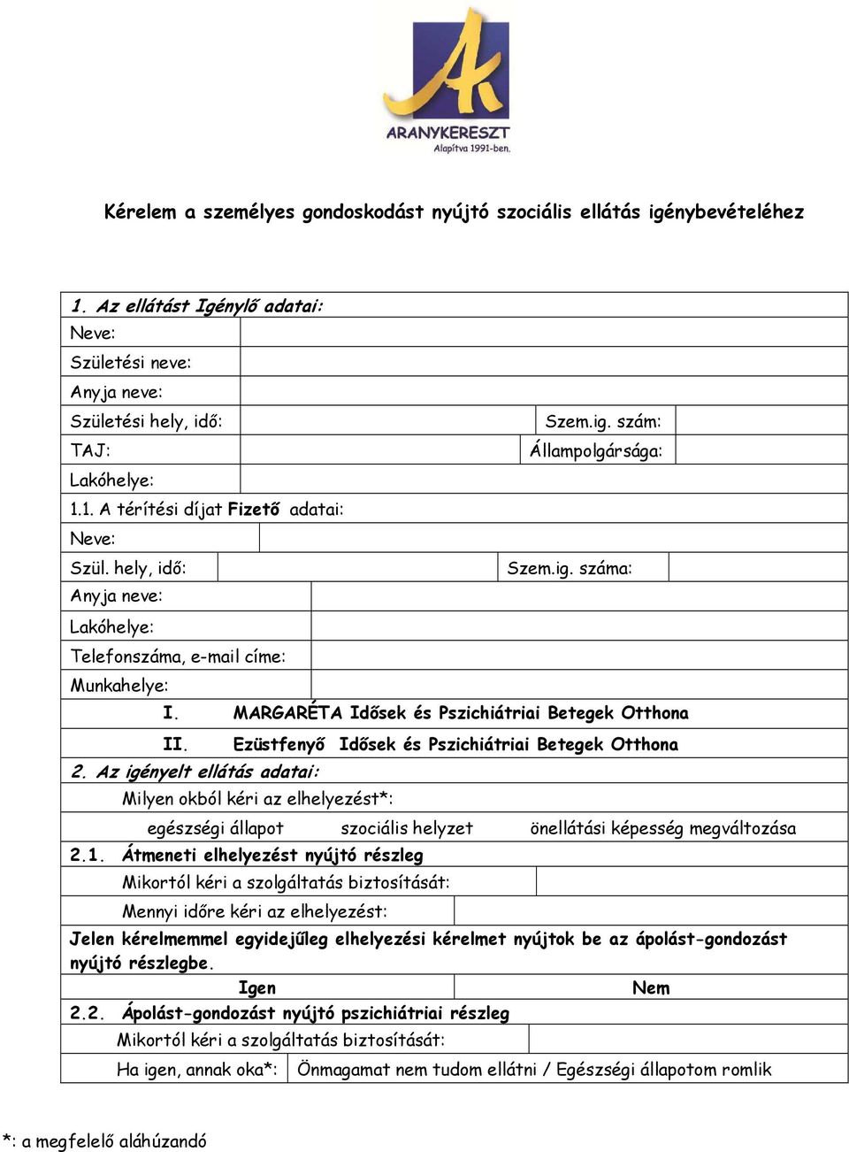 Az igényelt ellátás adatai: Ezüstfenyő Idősek és Pszichiátriai Betegek Otthona Milyen okból kéri az elhelyezést*: egészségi állapot szociális helyzet önellátási képesség megváltozása 2.1.