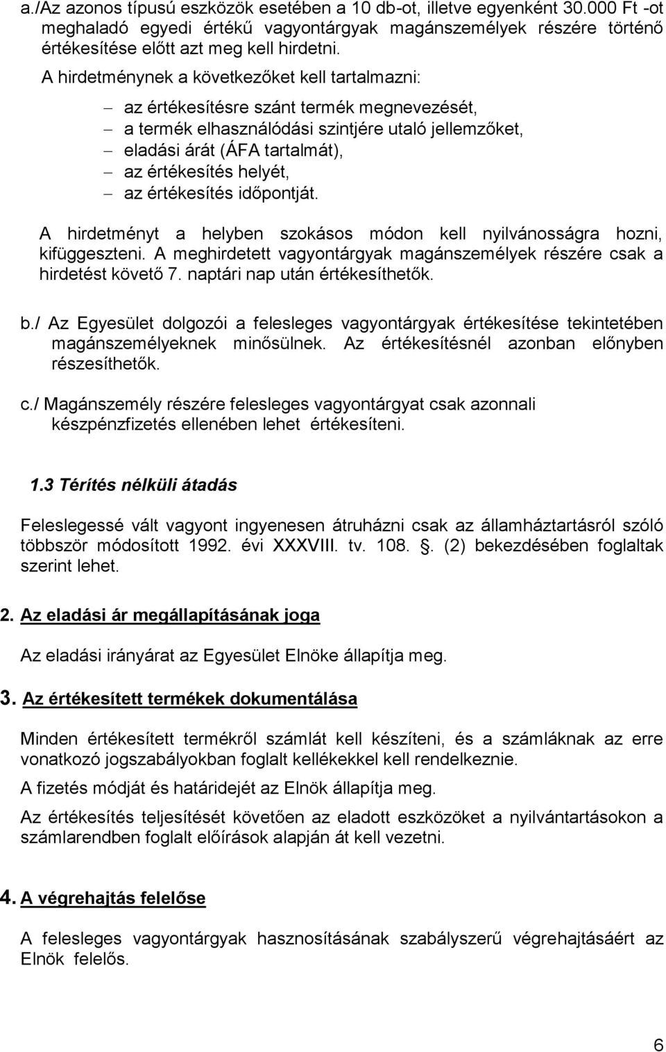 az értékesítés időpontját. A hirdetményt a helyben szokásos módon kell nyilvánosságra hozni, kifüggeszteni. A meghirdetett vagyontárgyak magánszemélyek részére csak a hirdetést követő 7.