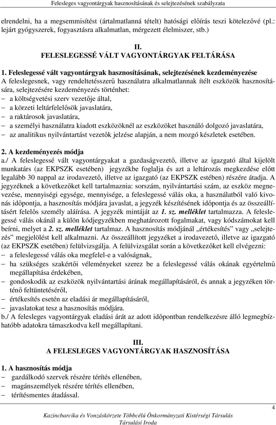 Feleslegessé vált vagyontárgyak hasznosításának, selejtezésének kezdeményezése A feleslegesnek, vagy rendeltetésszerő használatra alkalmatlannak ítélt eszközök hasznosítására, selejtezésére