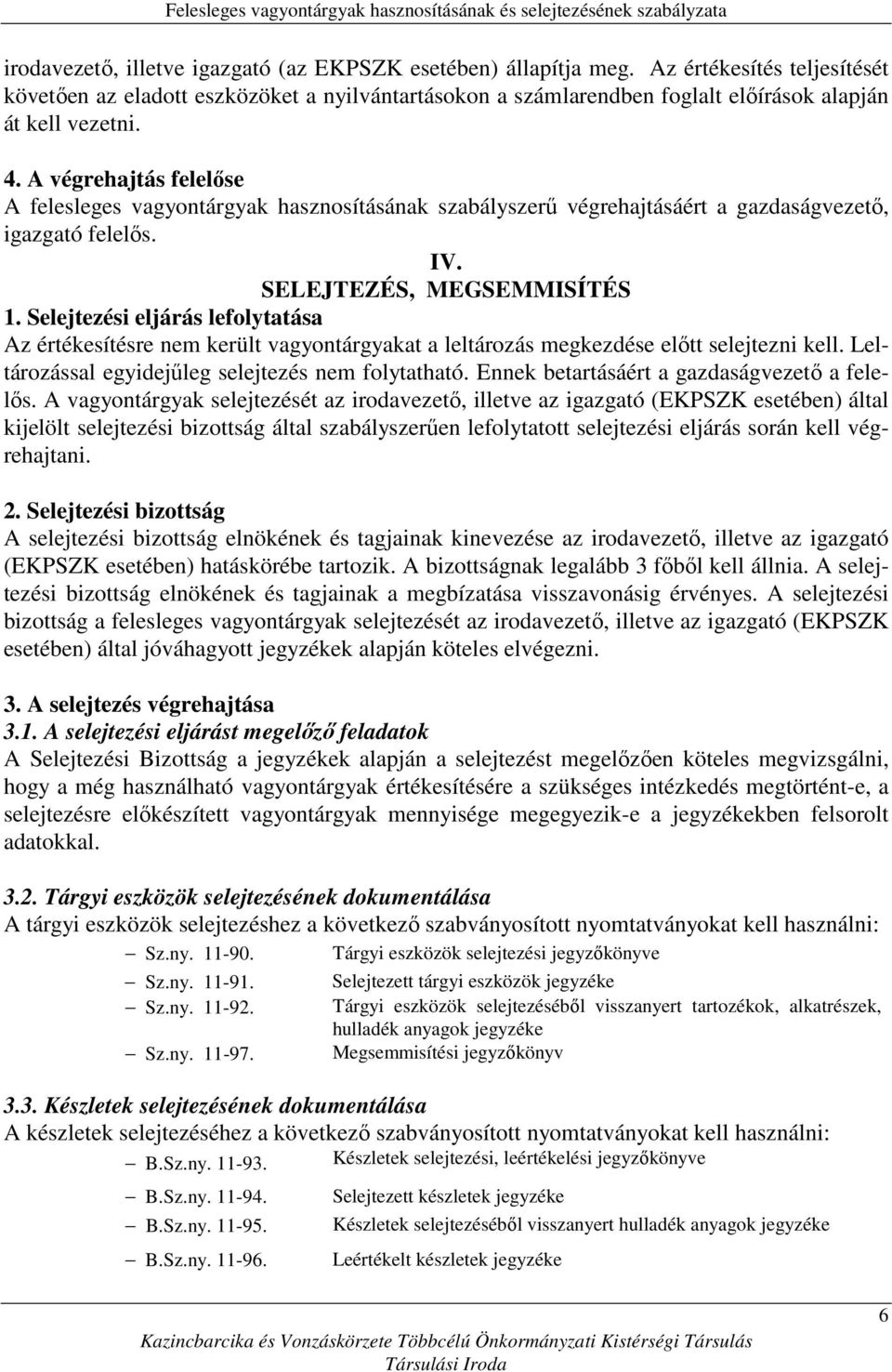 A végrehajtás felelıse A felesleges vagyontárgyak hasznosításának szabályszerő végrehajtásáért a gazdaságvezetı, igazgató felelıs. IV. SELEJTEZÉS, MEGSEMMISÍTÉS 1.