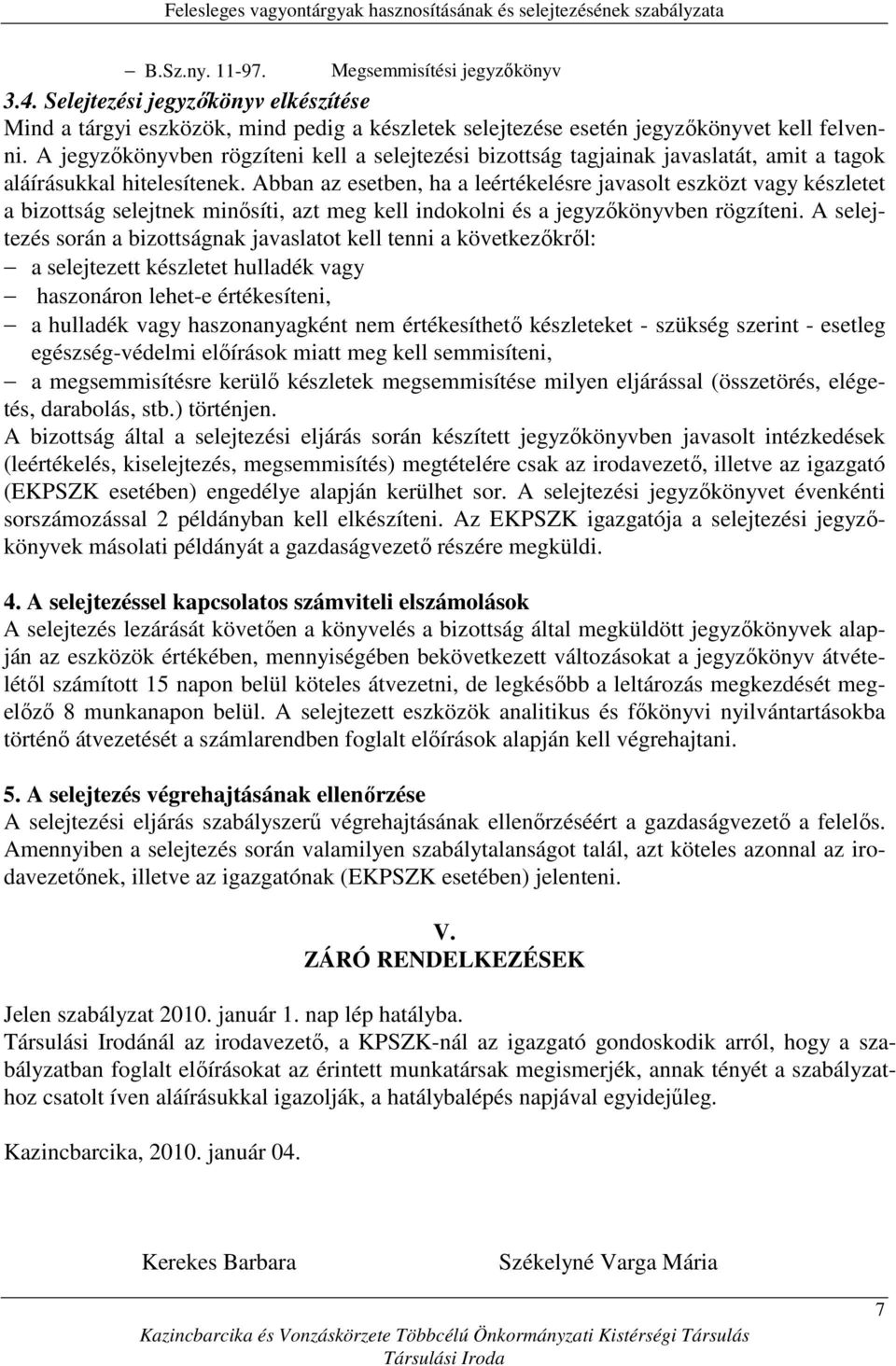 Abban az esetben, ha a leértékelésre javasolt eszközt vagy készletet a bizottság selejtnek minısíti, azt meg kell indokolni és a jegyzıkönyvben rögzíteni.