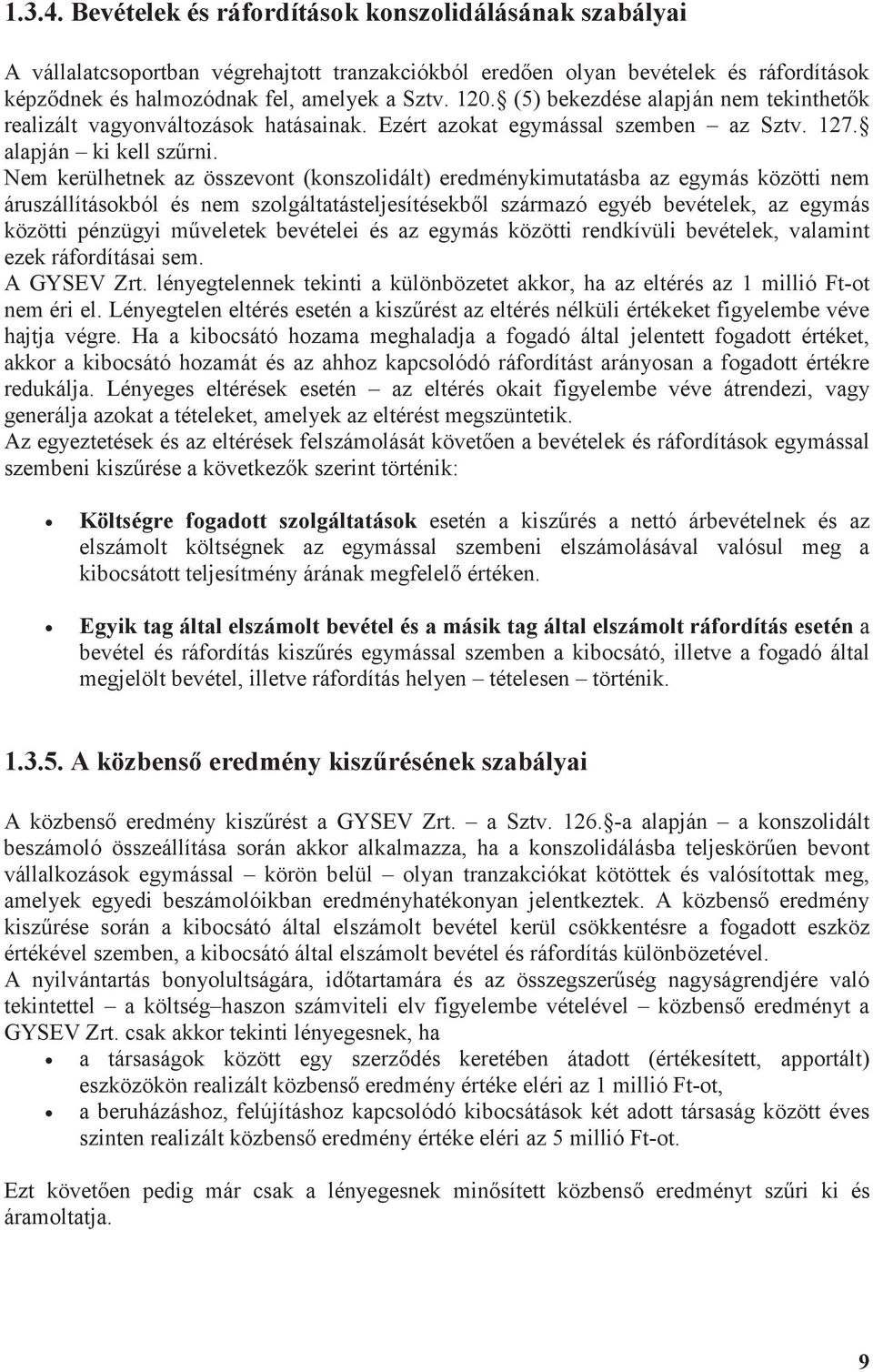 Nem kerülhetnek az összevont (konszolidált) eredménykimutatásba az egymás közötti nem áruszállításokból és nem szolgáltatásteljesítésekbl származó egyéb bevételek, az egymás közötti pénzügyi mveletek