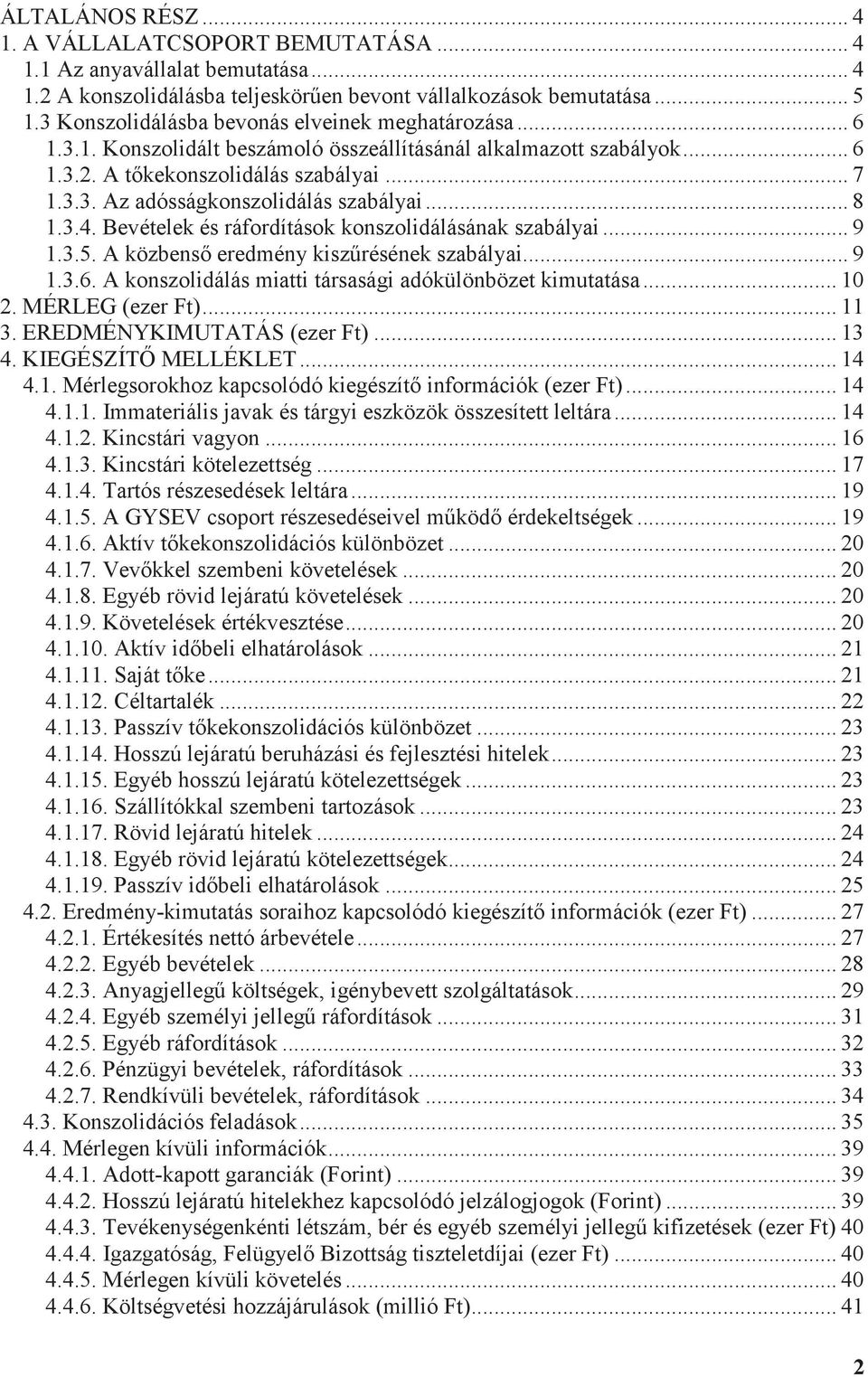 .. 8 1.3.4. Bevételek és ráfordítások konszolidálásának szabályai... 9 1.3.5. A közbens eredmény kiszrésének szabályai... 9 1.3.6. A konszolidálás miatti társasági adókülönbözet kimutatása... 10 2.