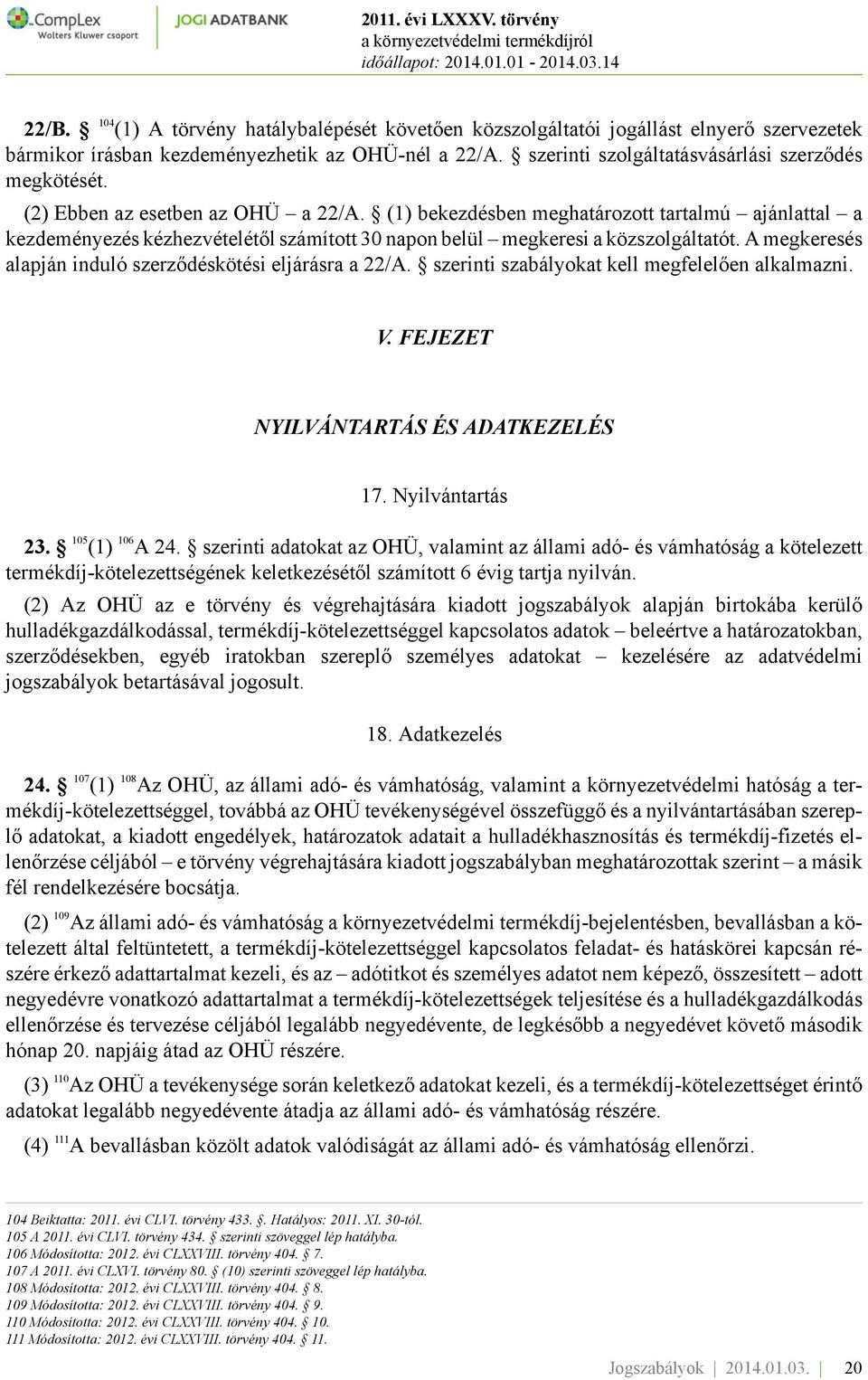 A megkeresés alapján induló szerződéskötési eljárásra a 22/A. szerinti szabályokat kell megfelelően alkalmazni. V. FEJEZET NYILVÁNTARTÁS ÉS ADATKEZELÉS 17. Nyilvántartás 23. 105 (1) 106 A 24.