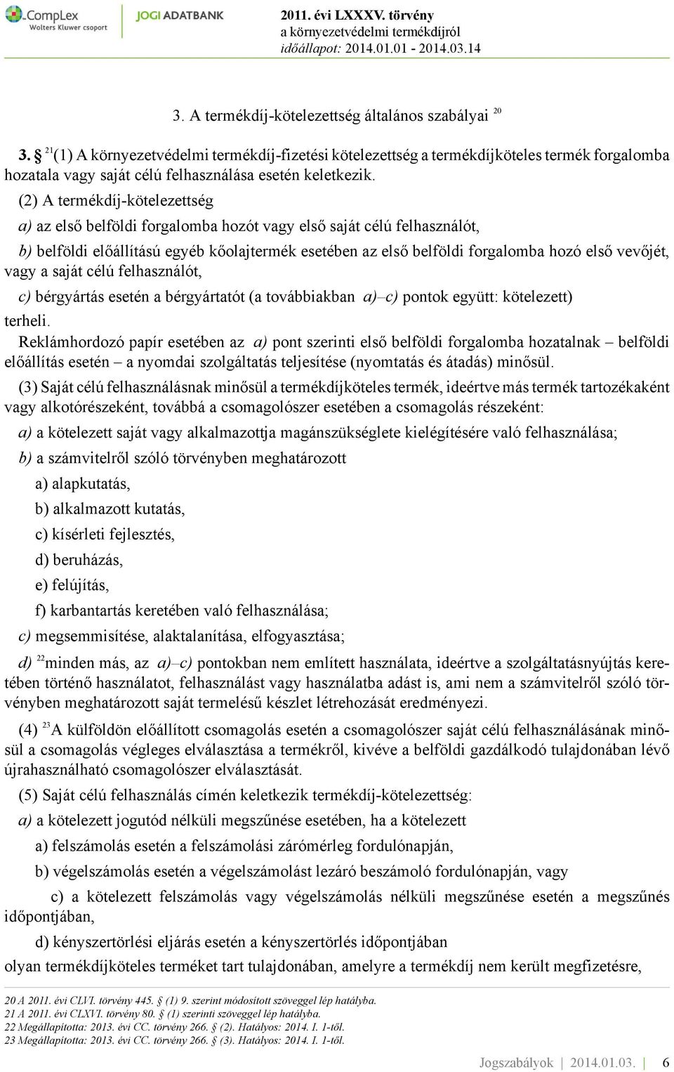 (2) A termékdíj-kötelezettség a) az első belföldi forgalomba hozót vagy első saját célú felhasználót, b) belföldi előállítású egyéb kőolajtermék esetében az első belföldi forgalomba hozó első