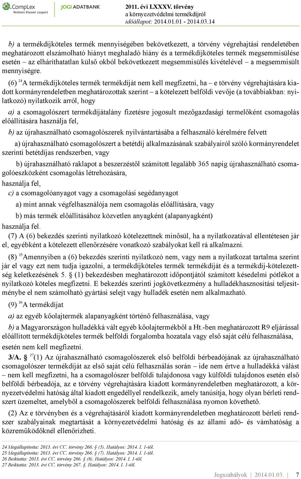 (6) 24 A termékdíjköteles termék termékdíját nem kell megfizetni, ha e törvény végrehajtására kiadott kormányrendeletben meghatározottak szerint a kötelezett belföldi vevője (a továbbiakban: