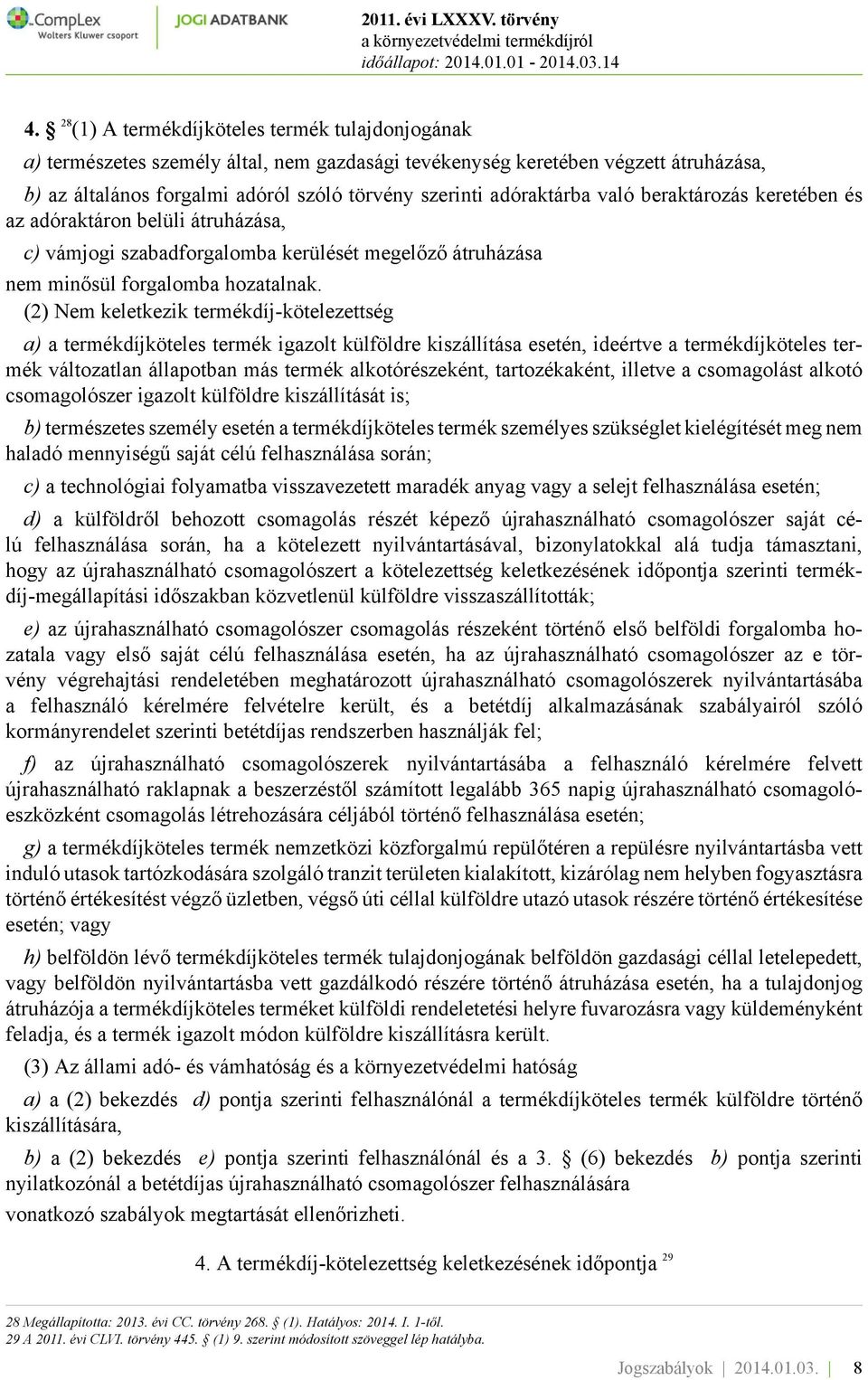 (2) Nem keletkezik termékdíj-kötelezettség a) a termékdíjköteles termék igazolt külföldre kiszállítása esetén, ideértve a termékdíjköteles termék változatlan állapotban más termék alkotórészeként,