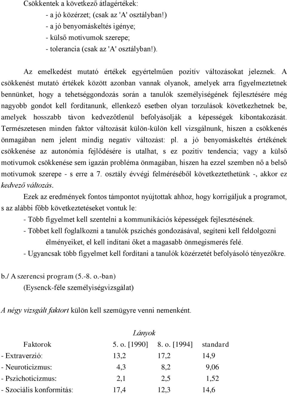 fordítanunk, ellenkező esetben olyan torzulások következhetnek be, amelyek hosszabb távon kedvezőtlenül befolyásolják a képességek kibontakozását.