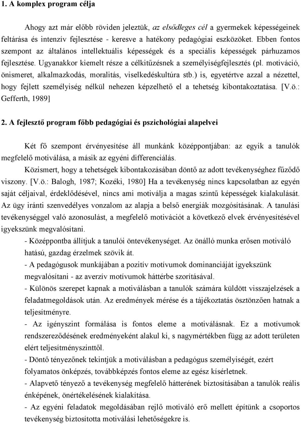 motiváció, önismeret, alkalmazkodás, moralitás, viselkedéskultúra stb.) is, egyetértve azzal a nézettel, hogy fejlett személyiség nélkül nehezen képzelhető el a tehetség kibontakoztatása. [V.ö.: Gefferth, 1989] 2.