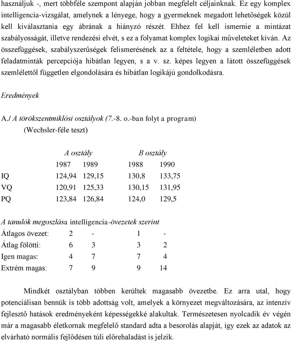 Ehhez fel kell ismernie a mintázat szabályosságát, illetve rendezési elvét, s ez a folyamat komplex logikai műveleteket kíván.