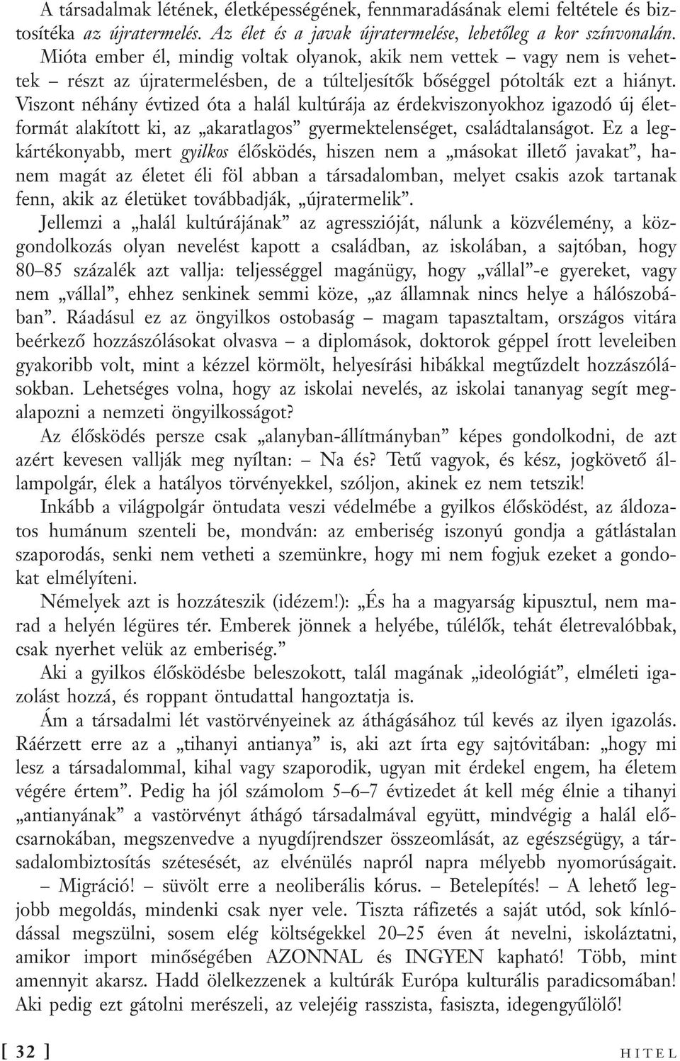 Viszont néhány évtized óta a halál kultúrája az érdekviszonyokhoz igazodó új életformát alakított ki, az akaratlagos gyermektelenséget, családtalanságot.