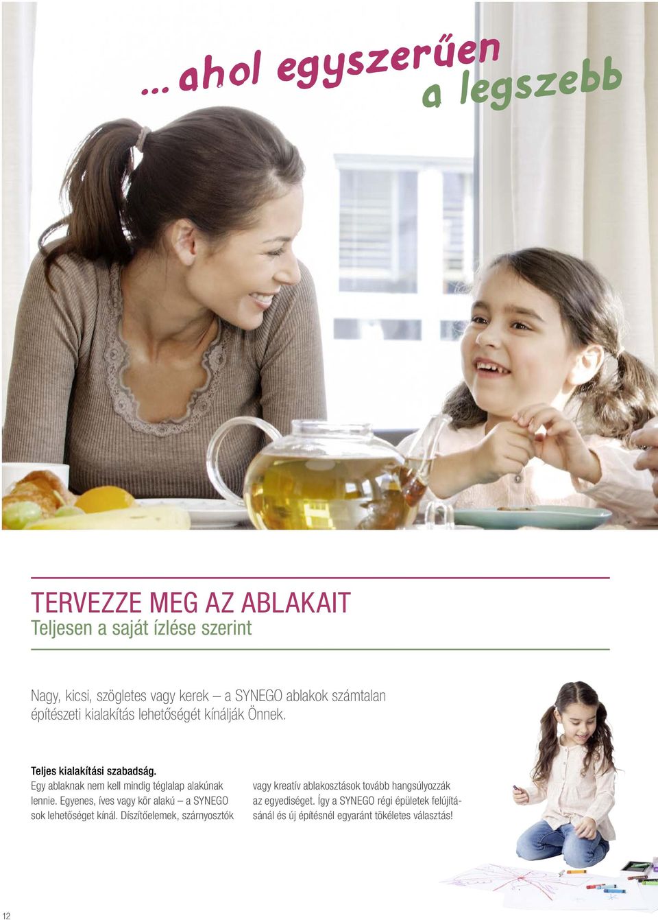 Egy ablaknak nem kell mindig téglalap alakúnak lennie. Egyenes, íves vagy kör alakú a SYNEGO sok lehetőséget kínál.