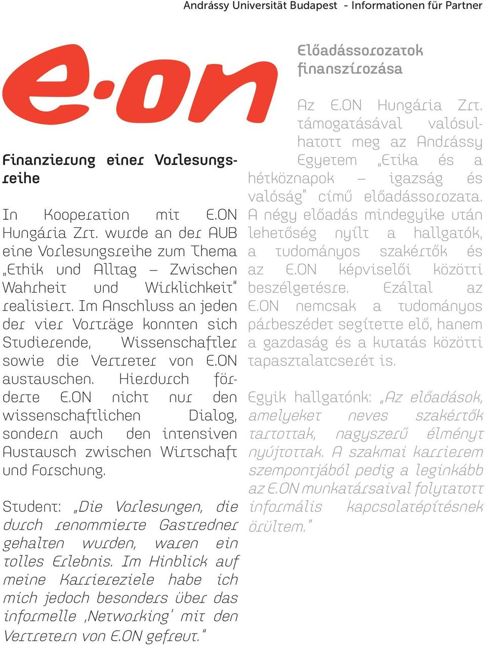 ON nicht nur den wissenschaftlichen Dialog, sondern auch den intensiven Austausch zwischen Wirtschaft und Forschung. Student: Die Vorlesungen, die informális durch renommierte Gastredner örültem.