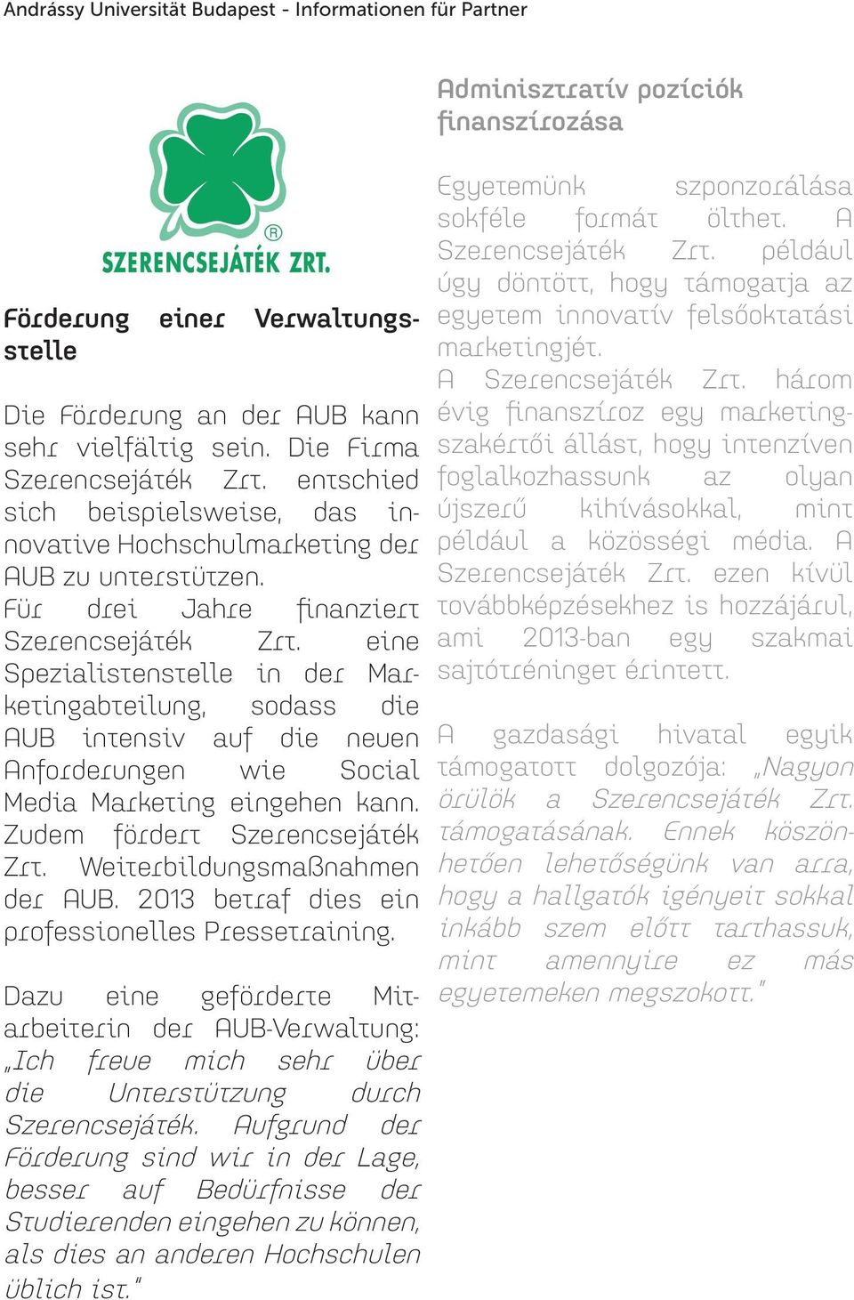 eine Spezialistenstelle in der Marketingabteilung, sodass die AUB intensiv auf die neuen Anforderungen wie Social Media Marketing eingehen kann. Zudem fördert Szerencsejáték Zrt.